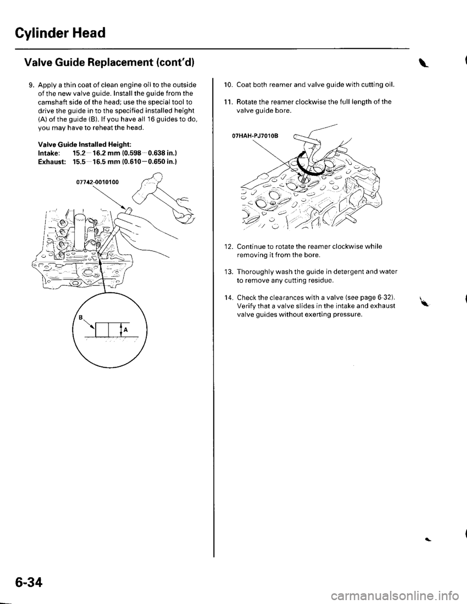 HONDA CIVIC 2003 7.G Workshop Manual Cylinder Head
Valve Guide Replacement (contdl
Apply a thin coat of clean engine oil to the outside
of the new valve guide. Install the guide from the
camshaft side of the head; use the special tool t HONDA CIVIC 2003 7.G Workshop Manual Cylinder Head
Valve Guide Replacement (contdl
Apply a thin coat of clean engine oil to the outside
of the new valve guide. Install the guide from the
camshaft side of the head; use the special tool t