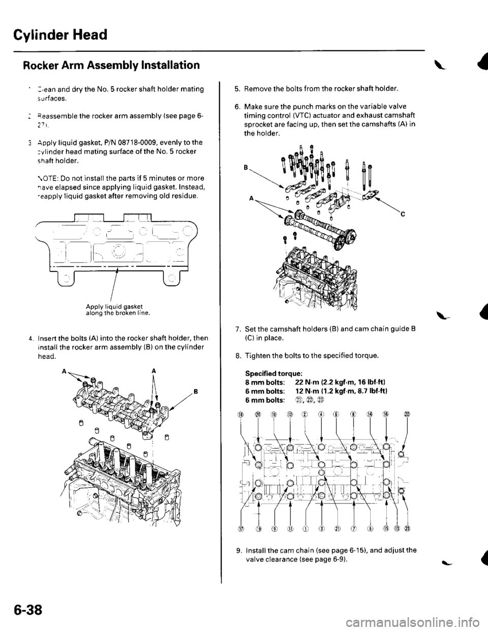 HONDA CIVIC 2003 7.G Owners Guide Cylinder Head
Rocker Arm Assembly Installation
:,ean and dry the No. 5 rocker shaft holder mating
surfaces.
eeassemble the rocker arm assembly (see page 6-
21 t.
Apply liquid gasket, P/N 08718-0009, e HONDA CIVIC 2003 7.G Owners Guide Cylinder Head
Rocker Arm Assembly Installation
:,ean and dry the No. 5 rocker shaft holder mating
surfaces.
eeassemble the rocker arm assembly (see page 6-
21 t.
Apply liquid gasket, P/N 08718-0009, e