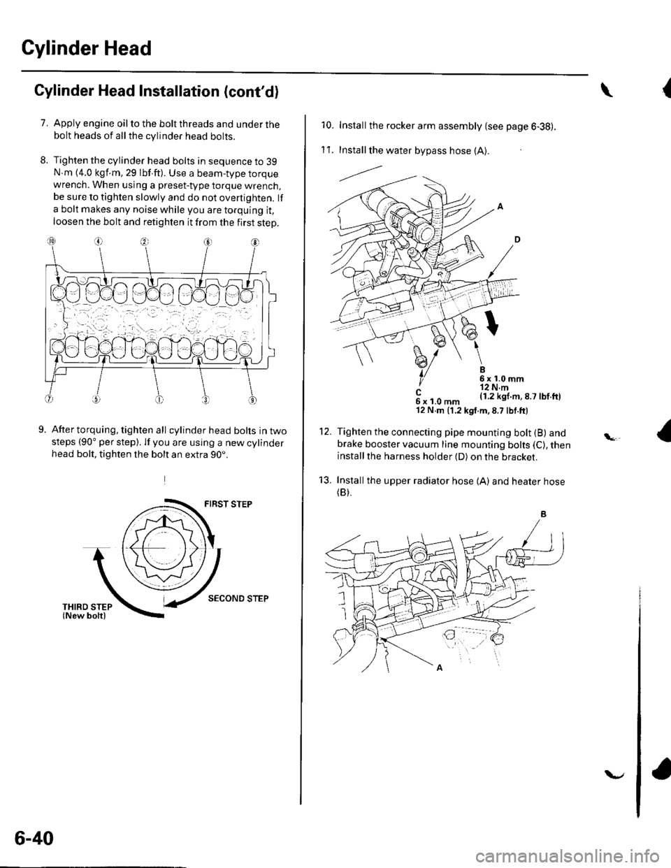 HONDA CIVIC 2003 7.G Workshop Manual Cylinder Head
8.
Cylinder Head lnstallation (contd)
7.Apply engine oil to the bolt threads and under thebolt heads of all the cylinder head bolts.
Tighten the cylinder head bolts in sequence to 39N.m HONDA CIVIC 2003 7.G Workshop Manual Cylinder Head
8.
Cylinder Head lnstallation (contd)
7.Apply engine oil to the bolt threads and under thebolt heads of all the cylinder head bolts.
Tighten the cylinder head bolts in sequence to 39N.m