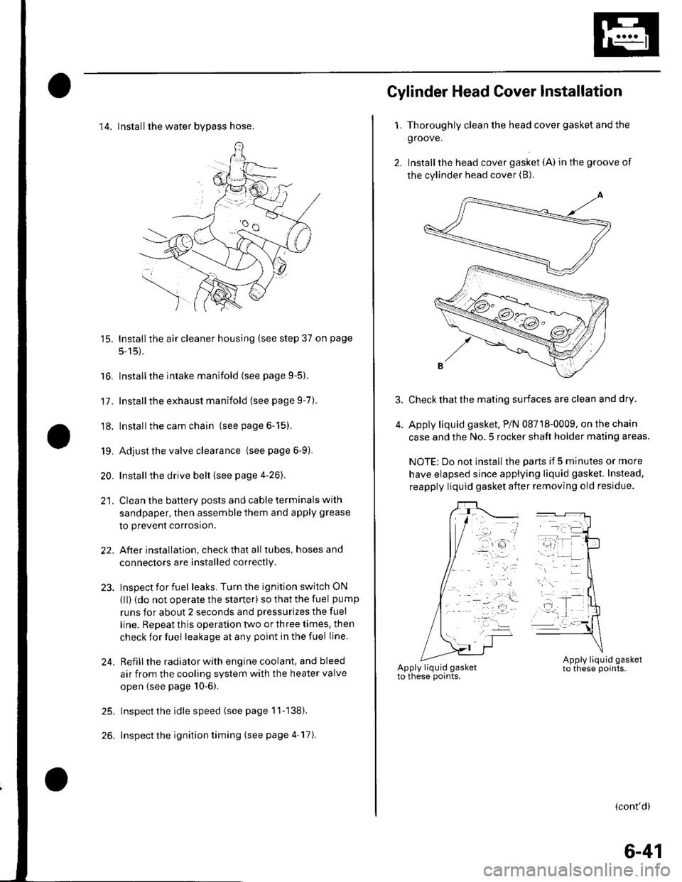 HONDA CIVIC 2002 7.G Workshop Manual 14. Installthe water bvpass hose.
15. Installthe air cleaner housing (see step 37 on page
5-15).
16. Installthe intake manifold (see page 9-5).
17. Installthe exhaust manifold (see page 9-7).
18. Ins