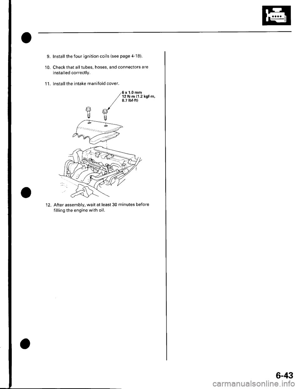 HONDA CIVIC 2003 7.G Owners Guide 9.
10.
Install the four ignition coils (see page 4-18).
Check that all tubes, hoses, and connectors are
installed correctly.
lnstallthe intake manifold cover.11.
6x 1,0 mm12 N.m {1.2 kgf m.8.7 tbf.f