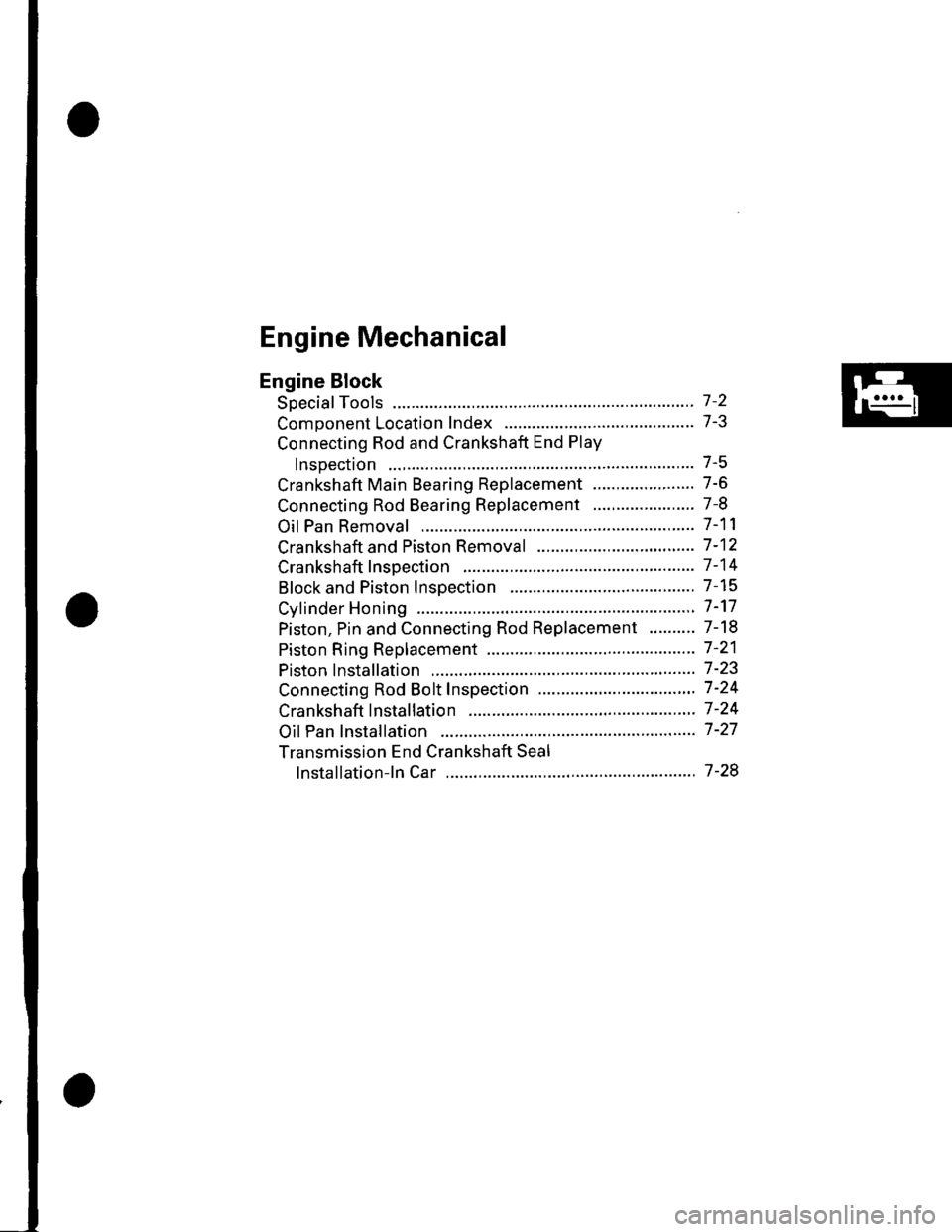 HONDA CIVIC 2003 7.G Workshop Manual Engine Mechanical
Engine Block
Soecial Tools ............. 7 -2
Comoonent Location Index ......................................... 7-3
Connecting Rod and Crankshaft End Play
InsDection .............. 