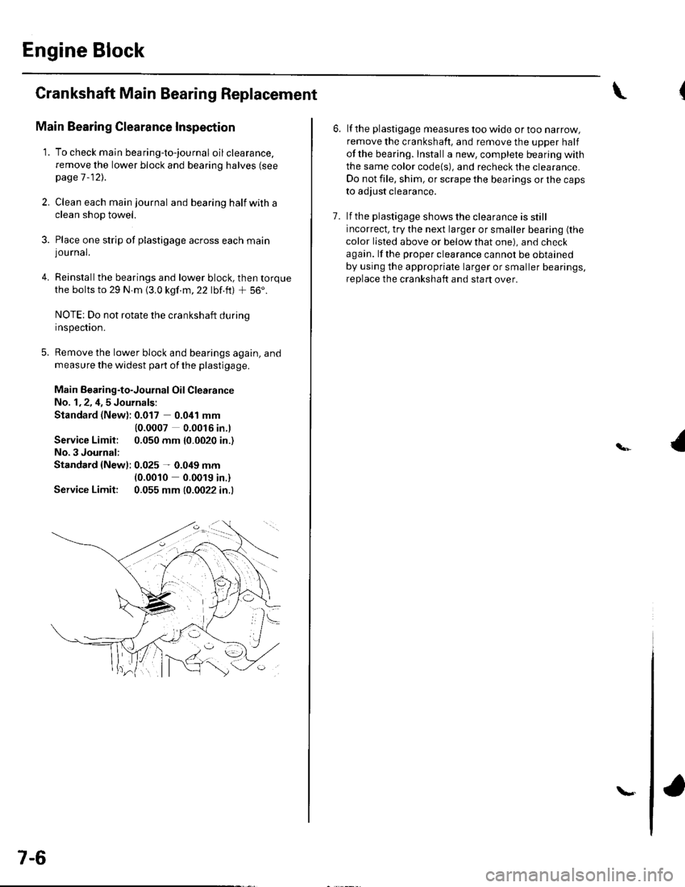 HONDA CIVIC 2003 7.G Service Manual Engine Block
Crankshaft Main Bearing Replacement
Main Bearing Clearance Inspection
1. To check main bea ring-to-jou rna I oil clearance.
remove the lower block and bearing halves (see
page 1 -12)..
2,