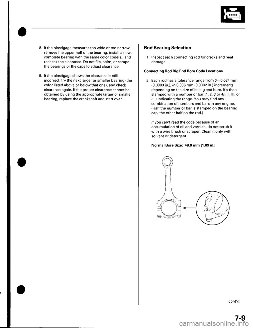 HONDA CIVIC 2003 7.G Service Manual 8.
9.
lf the plastigage measures too wide or too narrow,
remove the upper half of the bearing, install a new,
complete bearing with the same color code(s), and
recheck the clearance. Do not file. shim