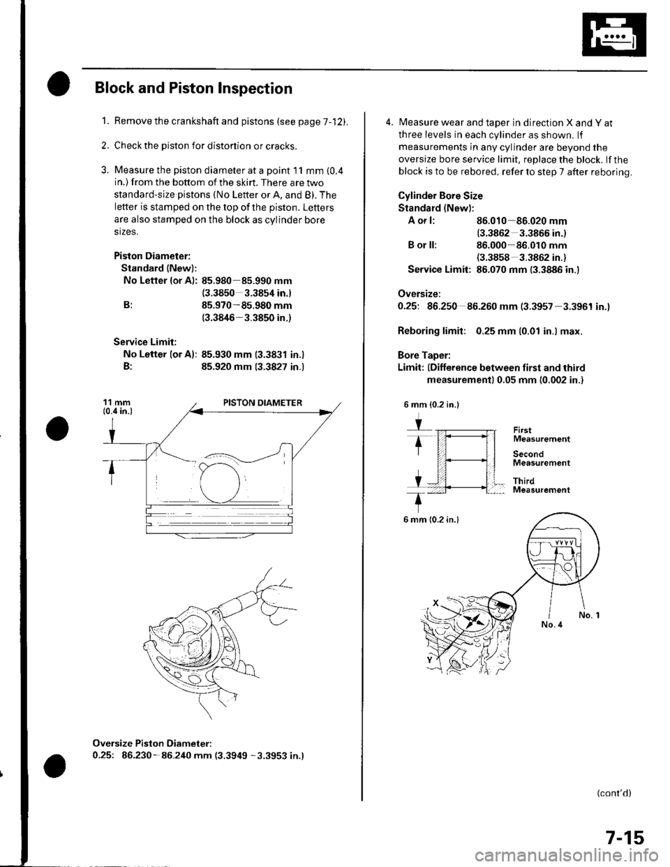 HONDA CIVIC 2003 7.G User Guide 1.
Block and Piston Inspection
Remove the crankshaft and pistons (se e pageT -121.
Check the piston for distortion or cracks,
Measure the piston diameter at a point I1 mm {0.4in.) from the bottom of t HONDA CIVIC 2003 7.G User Guide 1.
Block and Piston Inspection
Remove the crankshaft and pistons (se e pageT -121.
Check the piston for distortion or cracks,
Measure the piston diameter at a point I1 mm {0.4in.) from the bottom of t