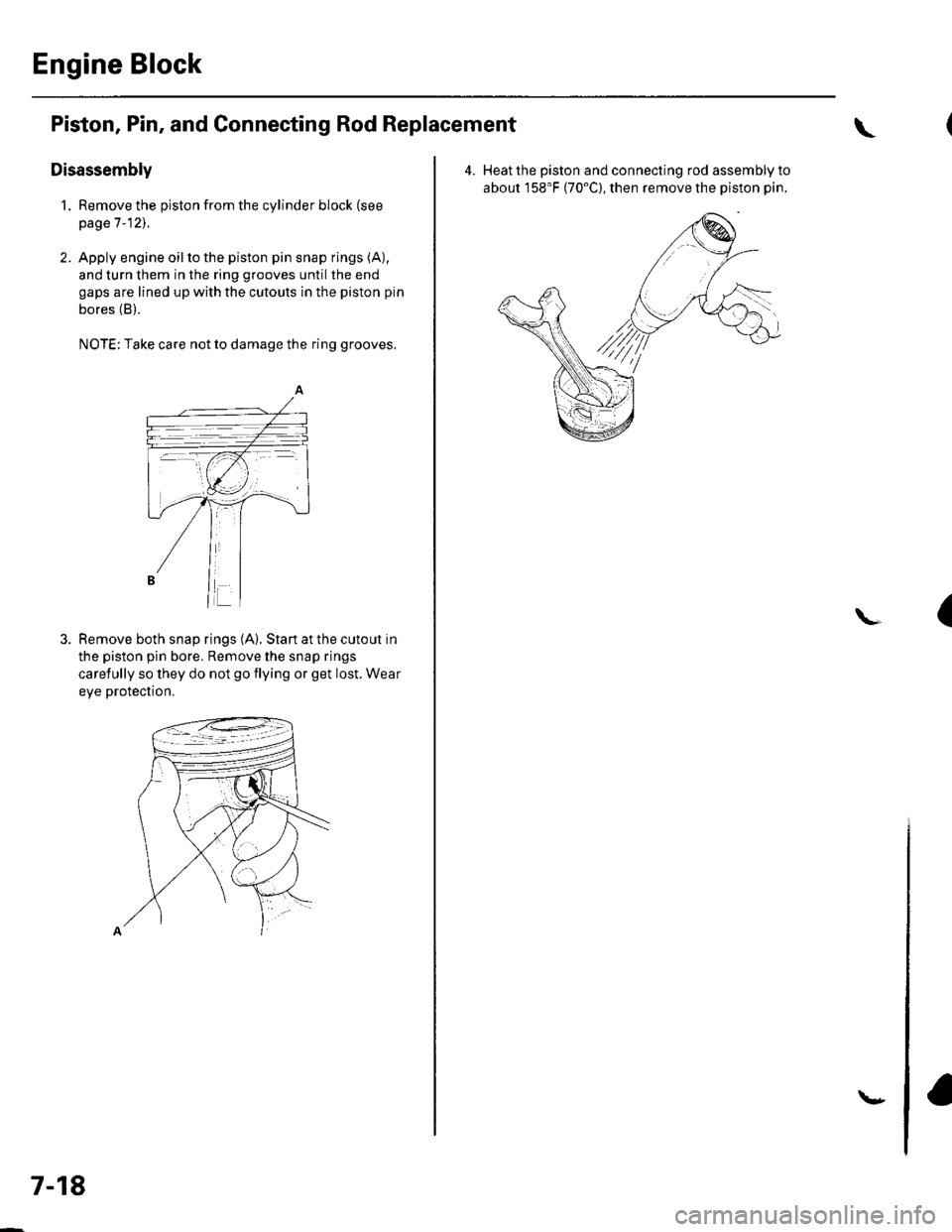 HONDA CIVIC 2003 7.G User Guide Engine Block
Piston, Pin, and Connecting Rod Replacement
Disassembly
1. Remove the piston from the cylinder block (see
page 7 -12).
2. Apply engine oilto the piston pin snap rings (A),
and turn them i HONDA CIVIC 2003 7.G User Guide Engine Block
Piston, Pin, and Connecting Rod Replacement
Disassembly
1. Remove the piston from the cylinder block (see
page 7 -12).
2. Apply engine oilto the piston pin snap rings (A),
and turn them i