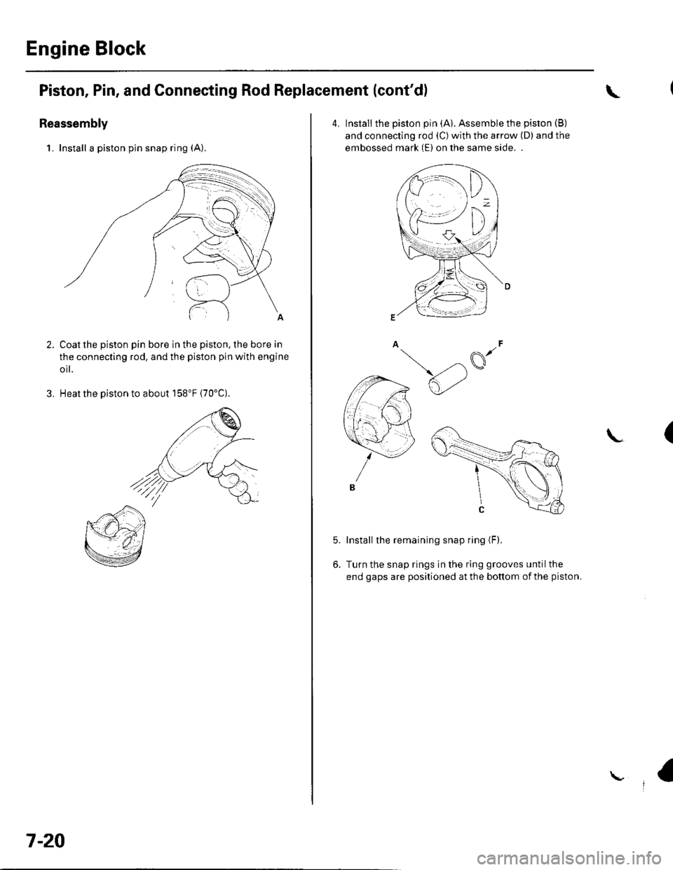 HONDA CIVIC 2003 7.G Service Manual Engine Block
Piston, Pin, and Connecting Rod Replacement (contd)
Reassembly
1. Install a piston pin snap ring (A).
Coat the piston pin bore in the piston, the bore in
the connecting rod, and the pist