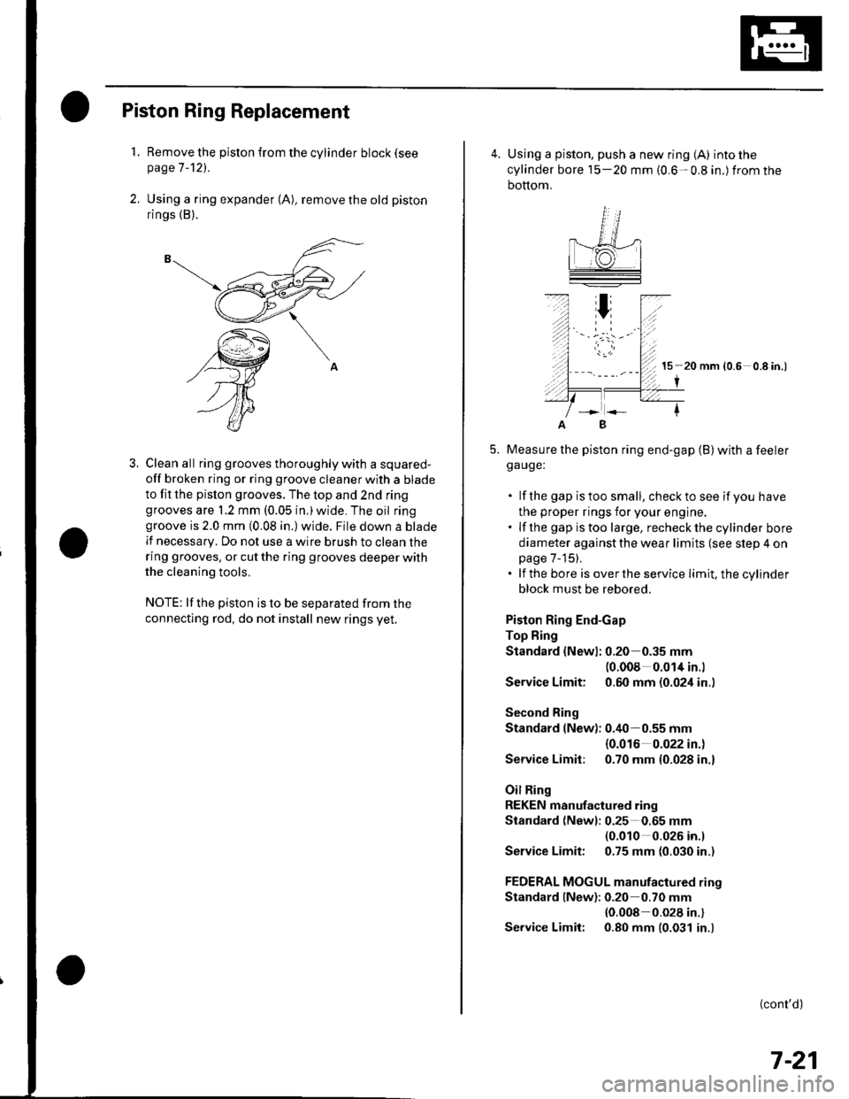 HONDA CIVIC 2003 7.G Service Manual Piston Ring Replacement
1. Remove the piston {rom the cylinder block (see
page 7 -121.
2. Using a ring expander (A), remove the old piston
rings (B).
3. Clean all ring grooves thoroughly with a square