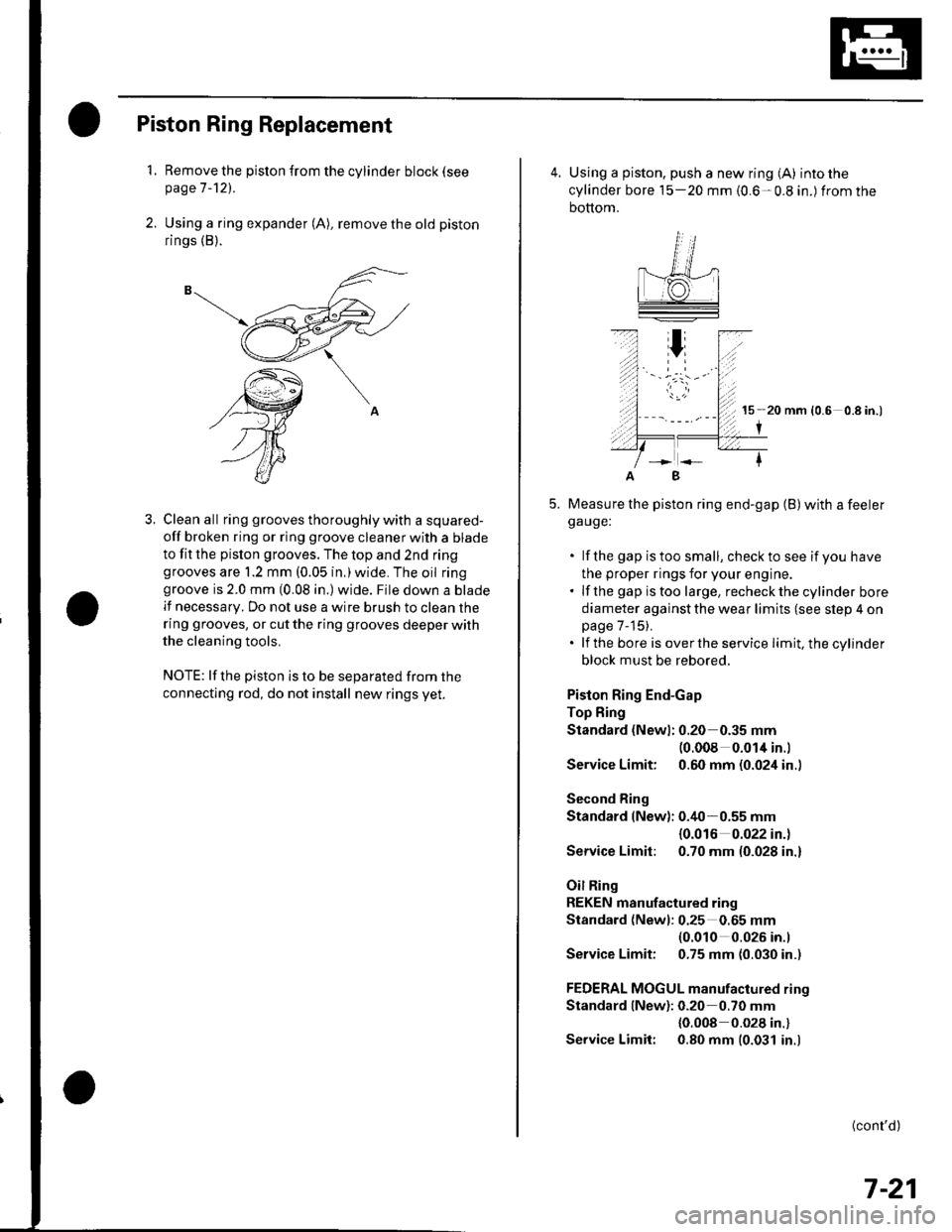 HONDA CIVIC 2003 7.G User Guide Piston Ring Replacement
1. Remove the piston {rom the cylinder block (see
page 7 -121.
2. Using a ring expander (A), remove the old piston
rings (B).
3. Clean all ring grooves thoroughly with a square HONDA CIVIC 2003 7.G User Guide Piston Ring Replacement
1. Remove the piston {rom the cylinder block (see
page 7 -121.
2. Using a ring expander (A), remove the old piston
rings (B).
3. Clean all ring grooves thoroughly with a square
