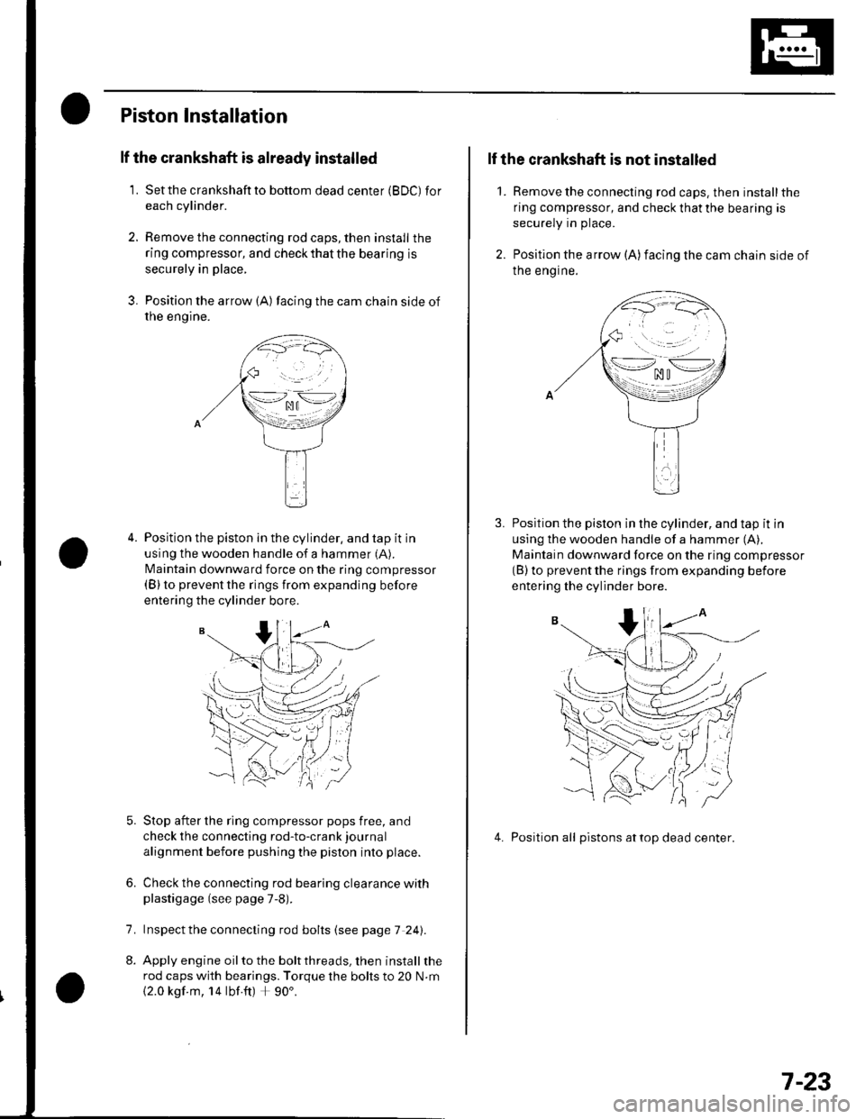 HONDA CIVIC 2003 7.G Workshop Manual Piston Installation
lf the crankshaft is already installed
1. Setthe crankshaftto bottom dead center (BDC) for
each cylinder.
2. Remove the connecting rod caps, then install the
ring compressor, and c HONDA CIVIC 2003 7.G Workshop Manual Piston Installation
lf the crankshaft is already installed
1. Setthe crankshaftto bottom dead center (BDC) for
each cylinder.
2. Remove the connecting rod caps, then install the
ring compressor, and c