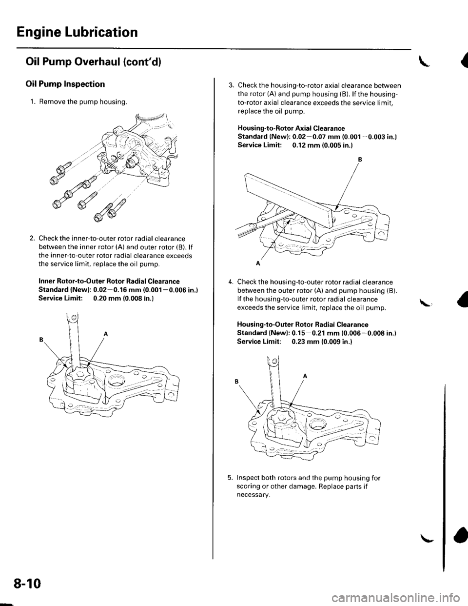 HONDA CIVIC 2003 7.G Workshop Manual Engine Lubrication
Oil Pump Overhaul {contdl
Oil Pump Inspection
1. Remove the pump housing.
Check the inner-to-outer rotor radial clearance
between the inner rotor (A) and outer rotor {B). lf
the in HONDA CIVIC 2003 7.G Workshop Manual Engine Lubrication
Oil Pump Overhaul {contdl
Oil Pump Inspection
1. Remove the pump housing.
Check the inner-to-outer rotor radial clearance
between the inner rotor (A) and outer rotor {B). lf
the in