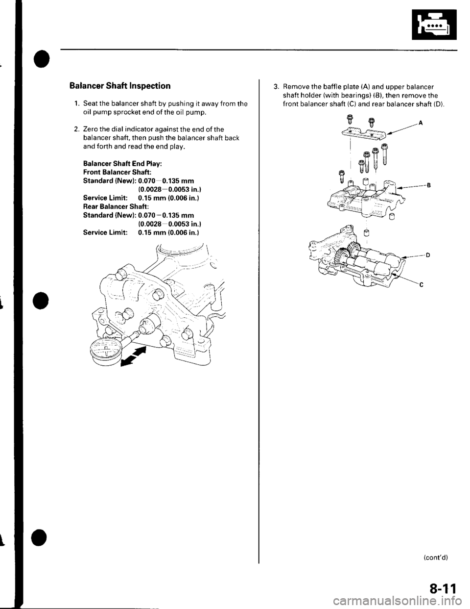 HONDA CIVIC 2002 7.G Workshop Manual 1.
Balancer Shaft Inspection
Seat the balancer shaft by pushing it away from the
oil pump sprocket end ofthe oil pump.
Zero the dial indicator against the end of the
balancer shaft, then push the bala HONDA CIVIC 2002 7.G Workshop Manual 1.
Balancer Shaft Inspection
Seat the balancer shaft by pushing it away from the
oil pump sprocket end ofthe oil pump.
Zero the dial indicator against the end of the
balancer shaft, then push the bala