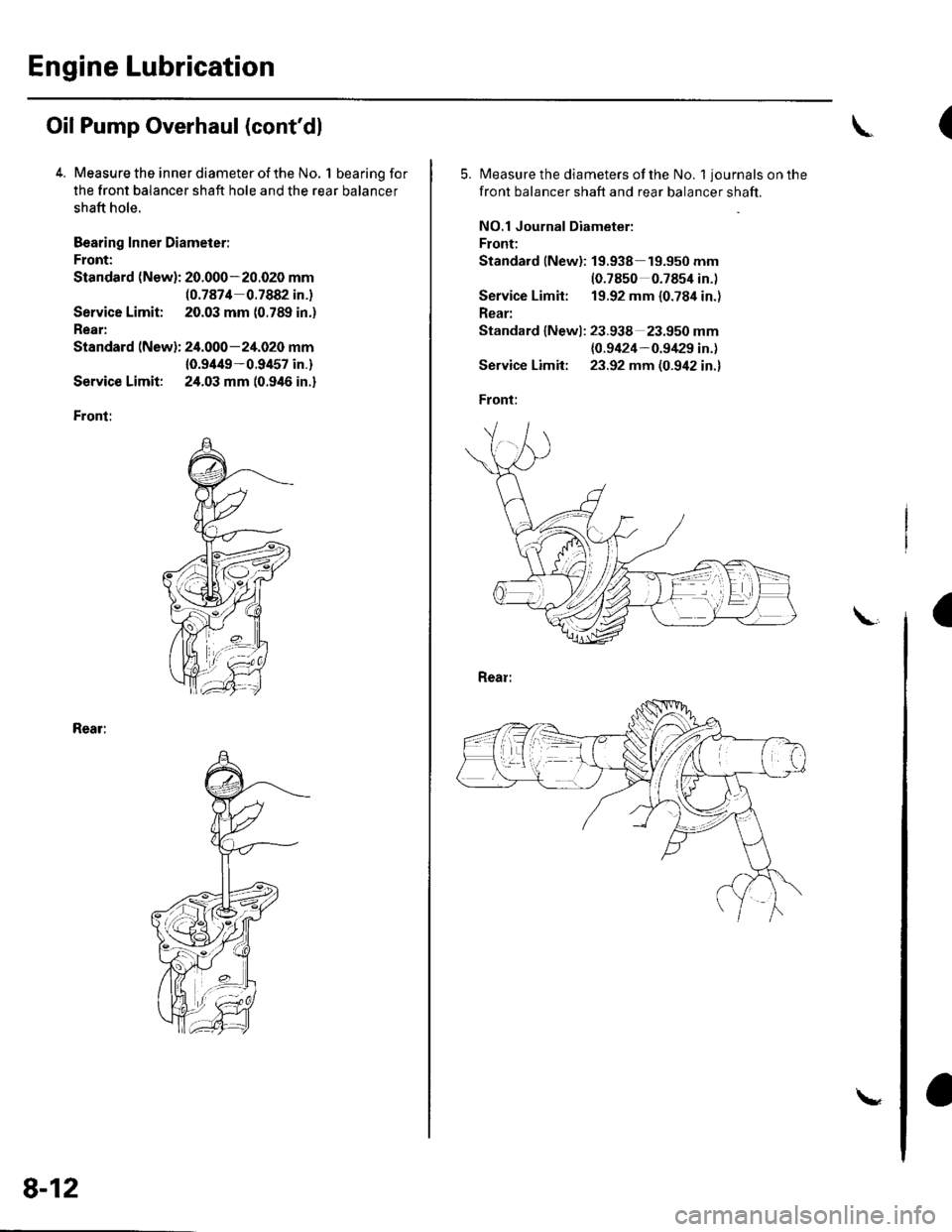 HONDA CIVIC 2003 7.G Owners Manual Engine Lubrication
Oil Pump Overhaul (contdl
4. Measure the inner diameter of the No. 1 bearing for
the front balancer shaft hole and the rear balancer
shaft hole.
Bearing Inner Diameier:
Front:
Stan