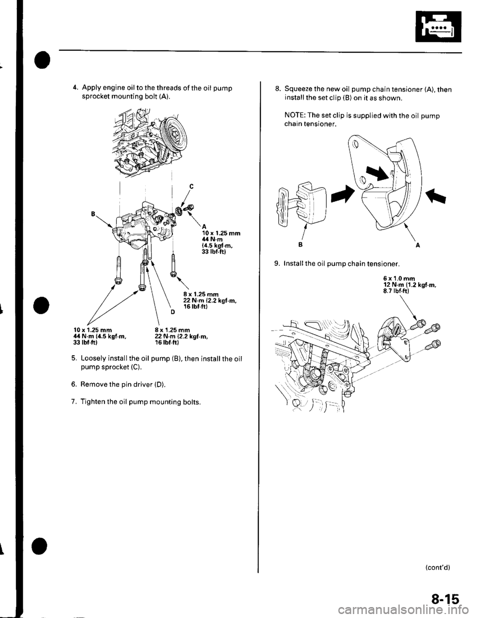 HONDA CIVIC 2002 7.G Workshop Manual 4. Apply engine oil to the threads of the oil pump
sprocket mounting bolt (A).
A10 x 1.25 mm{4 N.m(a.5 kg{ m,33 rbf.ftl
10x 1.25 mm,l,t N.m {4.5 kgf.m,33 tbt.ftl
5. Loosely installthe oil
pump sprocke