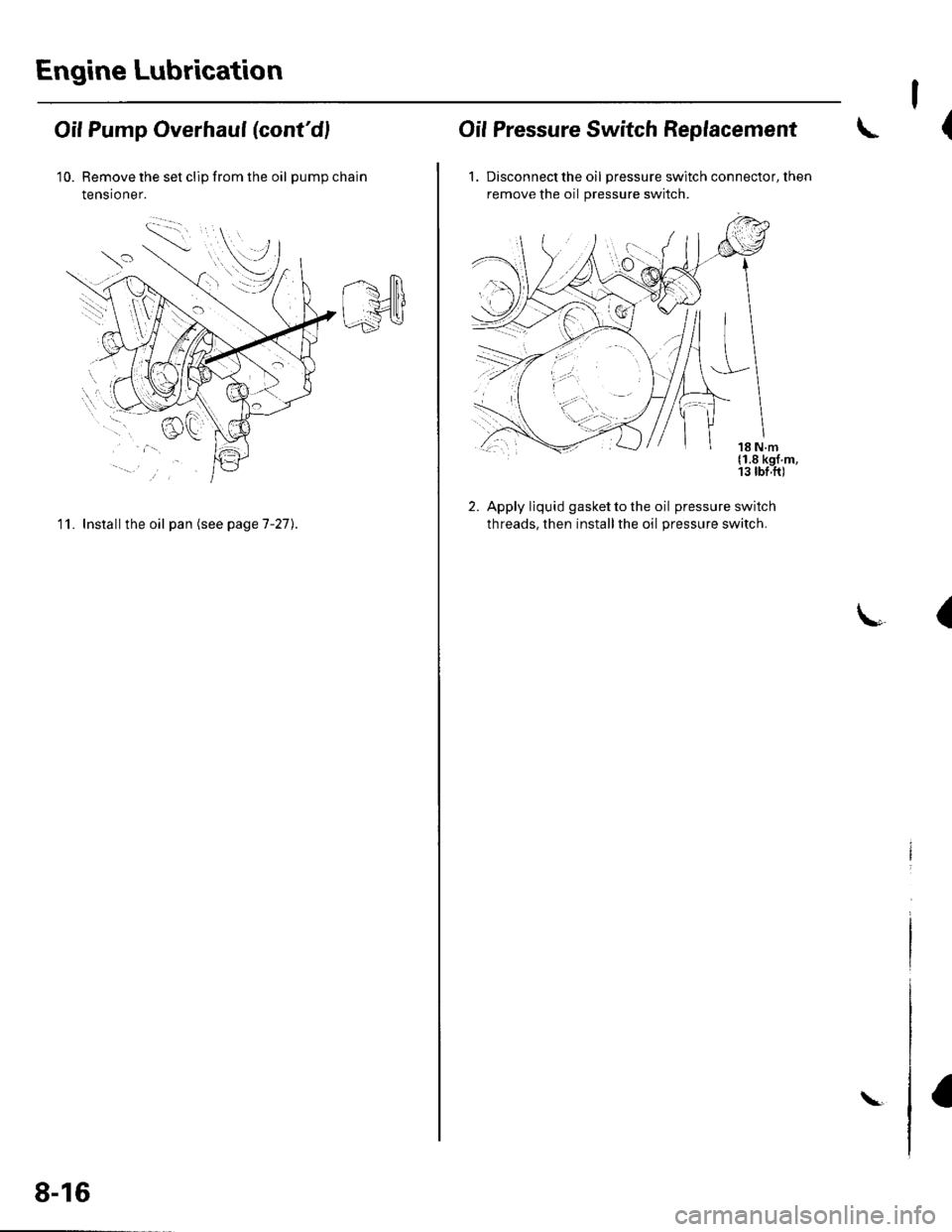 HONDA CIVIC 2003 7.G Owners Manual Engine Lubrication
Oil Pump Overhaul (contdl
10. Remove the set clip from the oil pumpchain
tensioner.
11. Install the oil pan (see pageT-27).
8-16
\
I
(Oif Pressure Switch Replacement
1. Discon nect HONDA CIVIC 2003 7.G Owners Manual Engine Lubrication
Oil Pump Overhaul (contdl
10. Remove the set clip from the oil pumpchain
tensioner.
11. Install the oil pan (see pageT-27).
8-16
\
I
(Oif Pressure Switch Replacement
1. Discon nect