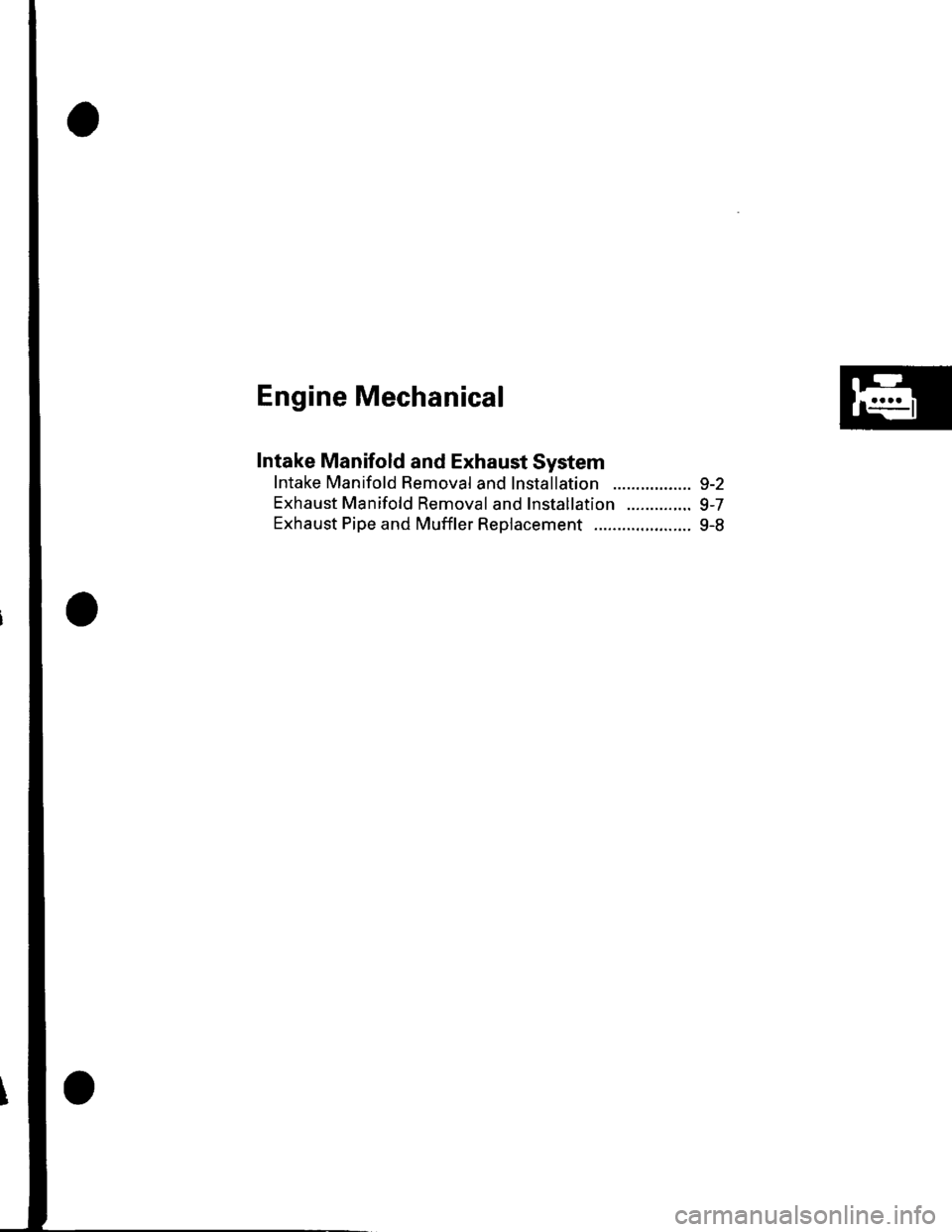 HONDA CIVIC 2003 7.G Workshop Manual Engine Mechanical
Intake Manifold and Exhaust System
lntake Manifold Removal and Installation ................. 9-2
Exhaust Manifold Removal and Installation .............. 9-7
Exhaust Pipe and Muffle