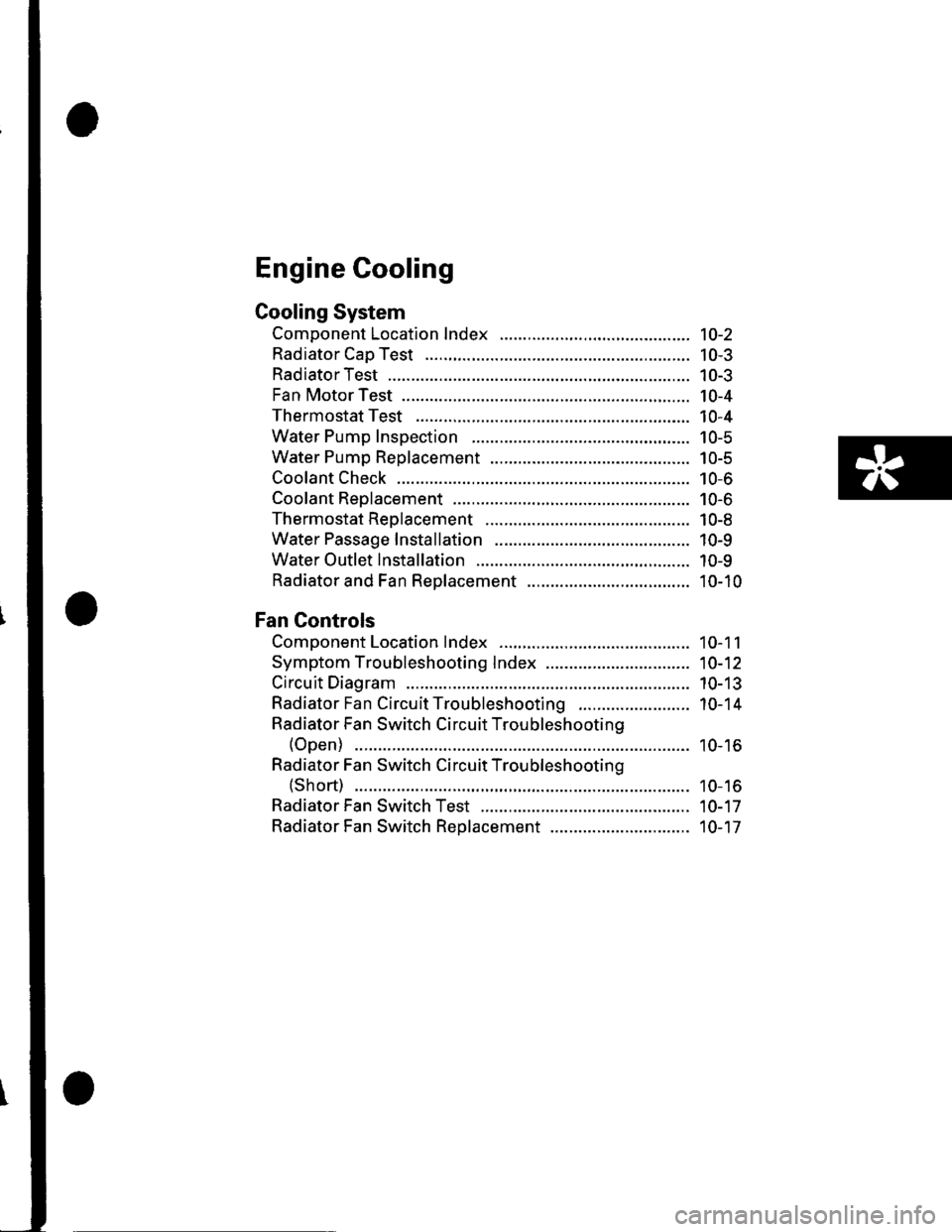 HONDA CIVIC 2002 7.G Workshop Manual Engine Cooling
Cooling System
Component Location Index ......................................... 10-2
Radiator Cap Test ..................... .......... 10-3
RadiatorTest ............. 10-3
Fan Motor 