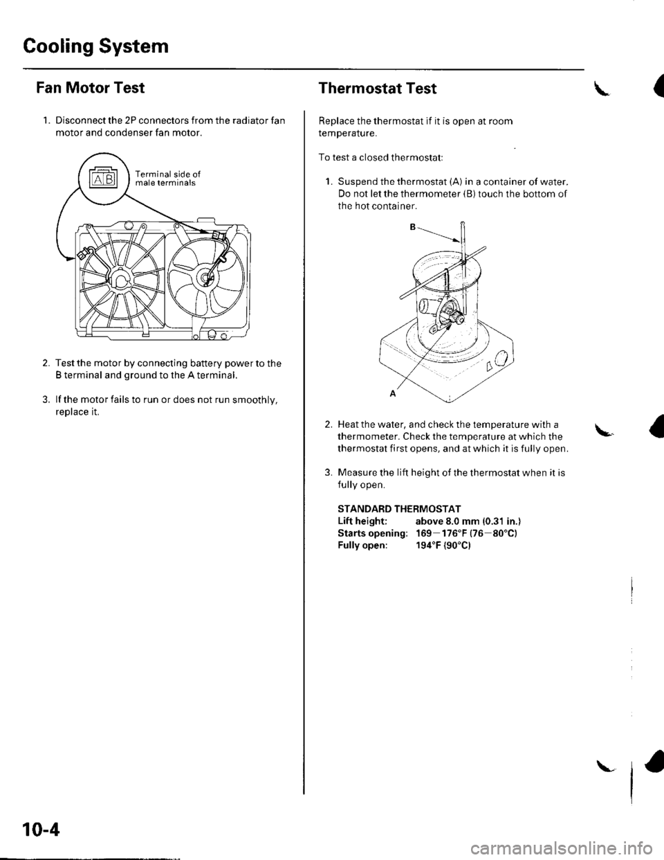 HONDA CIVIC 2003 7.G Workshop Manual Cooling System
Fan Motor Test
1. Disconnect the 2P connectors from the radiator fan
motor and condenser fan motor.
Test the motor by connecting battery power to the
B terminal and ground to the A term HONDA CIVIC 2003 7.G Workshop Manual Cooling System
Fan Motor Test
1. Disconnect the 2P connectors from the radiator fan
motor and condenser fan motor.
Test the motor by connecting battery power to the
B terminal and ground to the A term