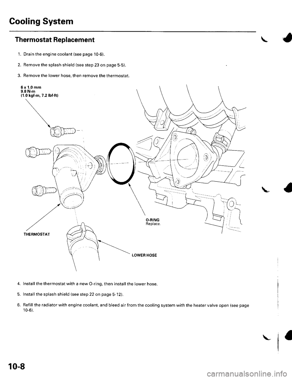 HONDA CIVIC 2002 7.G User Guide Gooling System
Thermostat Replacement
1. Drain the engine coolant (see page 10-6).
2. Remove the splash shield (see step 23 on page 5-5).
3. Remove the lower hose, then remove the thermostat.
6x 1.0 m HONDA CIVIC 2002 7.G User Guide Gooling System
Thermostat Replacement
1. Drain the engine coolant (see page 10-6).
2. Remove the splash shield (see step 23 on page 5-5).
3. Remove the lower hose, then remove the thermostat.
6x 1.0 m