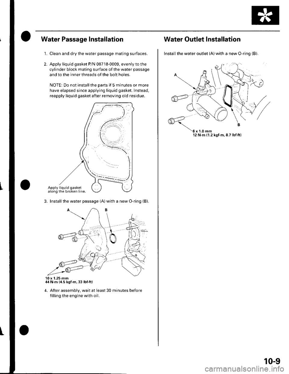 HONDA CIVIC 2003 7.G Workshop Manual Water Passage Installation
1.Clean and dry the water passage mating surfaces.
Apply liquid gasket P/N 08718-0009, evenly to the
cylinder block mating surface ofthewater passage
and to the inner thread HONDA CIVIC 2003 7.G Workshop Manual Water Passage Installation
1.Clean and dry the water passage mating surfaces.
Apply liquid gasket P/N 08718-0009, evenly to the
cylinder block mating surface ofthewater passage
and to the inner thread