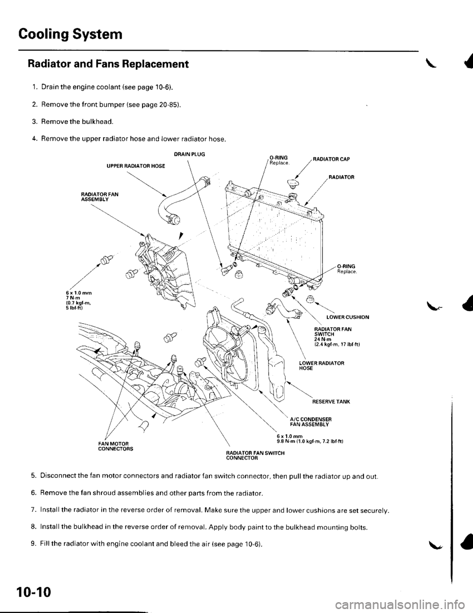 HONDA CIVIC 2002 7.G User Guide Cooling System
Radiator and Fans Replacement
1. Drain the engine coolant (see page 10-6).
2. Remove the front bumper {see page 20,85).
3. Remove the bulkhead.
4. Remove the upper radiator hose and low HONDA CIVIC 2002 7.G User Guide Cooling System
Radiator and Fans Replacement
1. Drain the engine coolant (see page 10-6).
2. Remove the front bumper {see page 20,85).
3. Remove the bulkhead.
4. Remove the upper radiator hose and low