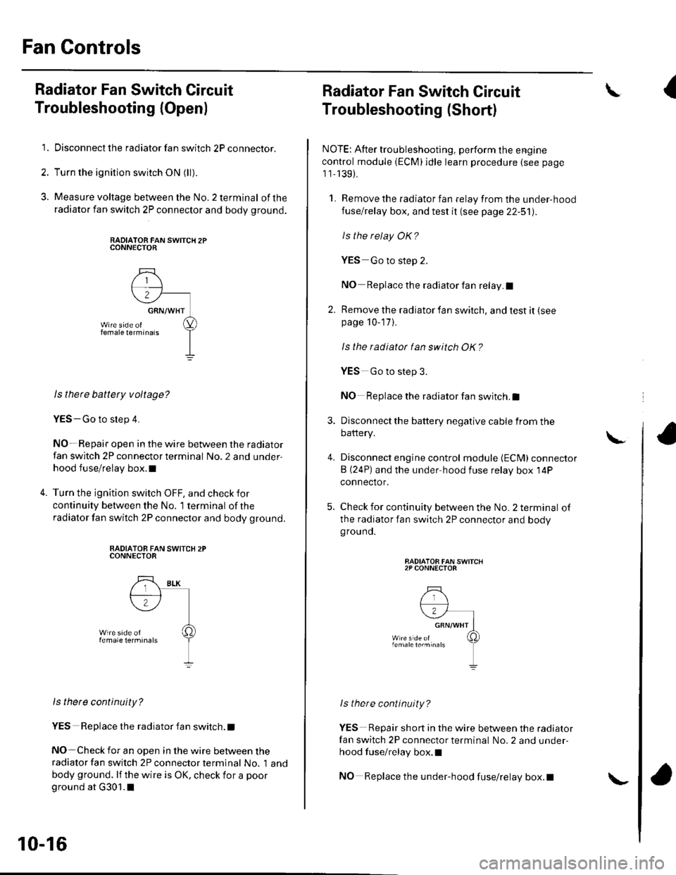 HONDA CIVIC 2003 7.G User Guide Fan Controls
Radiator Fan Switch Circuit
Troubleshooting (Openl
1. Disconnect the radiator fan switch 2P connector.
2. Turn the ignition switch ON (ll).
3. Measure voltage between the No.2 terminal of