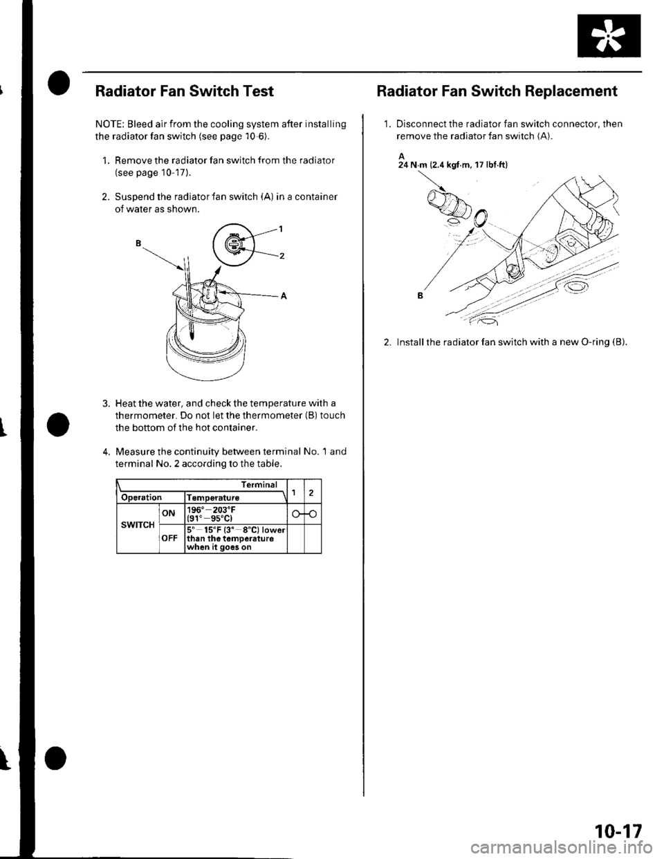 HONDA CIVIC 2003 7.G Owners Guide Radiator Fan Switch Test
NOTE: Bleed air from the cooling system after installing
the radiator fan switch (see page 10-6).
1, Remove the radiator fan switch from the radiator
(see page 10-17).
2. Susp HONDA CIVIC 2003 7.G Owners Guide Radiator Fan Switch Test
NOTE: Bleed air from the cooling system after installing
the radiator fan switch (see page 10-6).
1, Remove the radiator fan switch from the radiator
(see page 10-17).
2. Susp