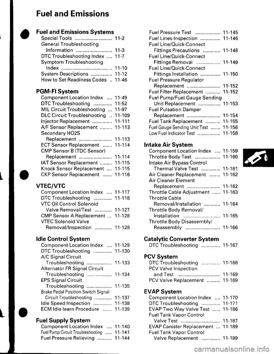 HONDA CIVIC 2003 7.G Service Manual Fuel and Emissions
Fuel and Emissions Systems
SpecialTools
General Troubleshooting
Information
DTC Troubleshooting lndex ....
Symptom Troubleshooting
1ndex...............
System Descriptions ......... HONDA CIVIC 2003 7.G Service Manual Fuel and Emissions
Fuel and Emissions Systems
SpecialTools
General Troubleshooting
Information
DTC Troubleshooting lndex ....
Symptom Troubleshooting
1ndex...............
System Descriptions .........