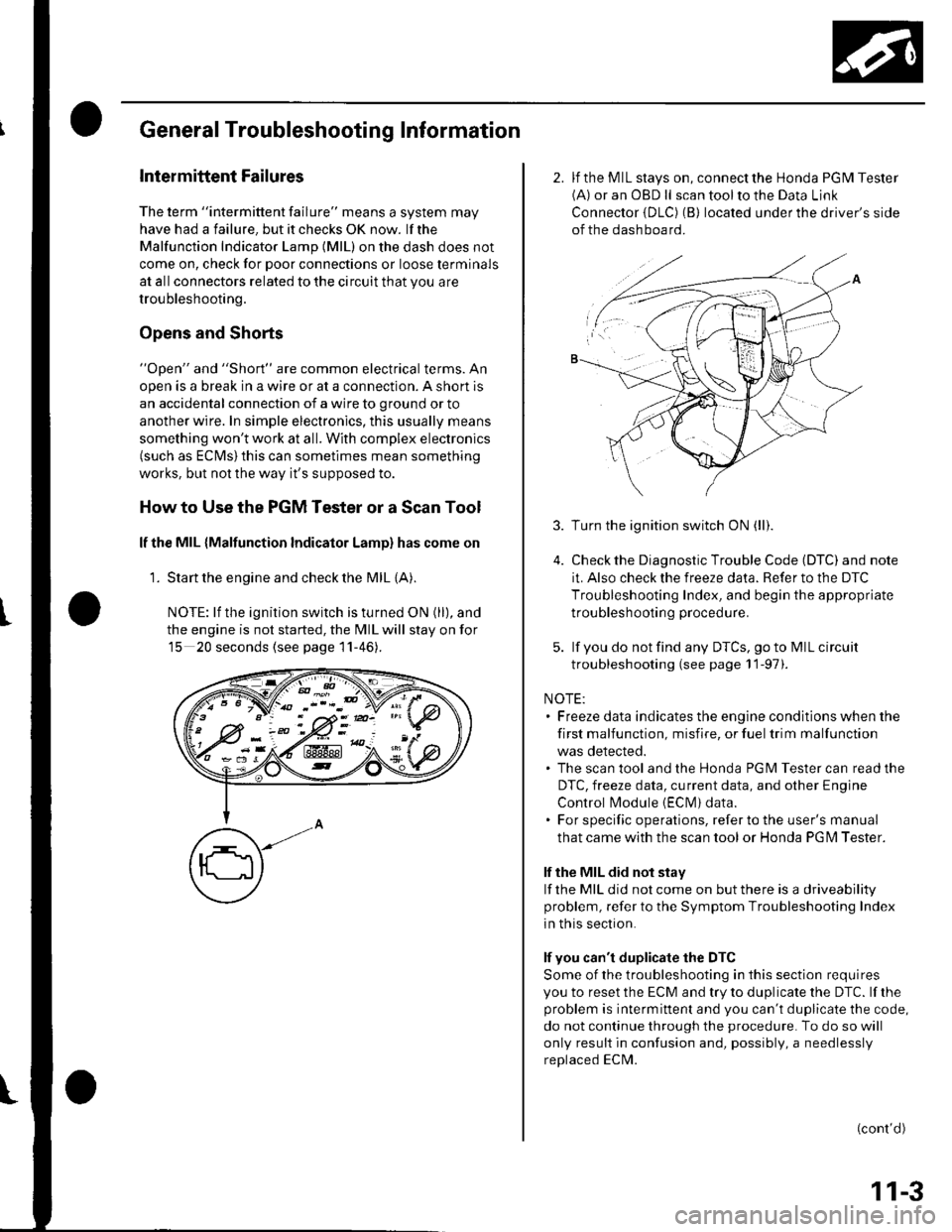 HONDA CIVIC 2003 7.G Service Manual General Troubleshooting Information
Intermittent Failures
The term "intermittent failure" means a svstem mav
have had a failure. but it checks OK now. lf the
Malfunction Indicator Lamp (MlL) on the da HONDA CIVIC 2003 7.G Service Manual General Troubleshooting Information
Intermittent Failures
The term "intermittent failure" means a svstem mav
have had a failure. but it checks OK now. lf the
Malfunction Indicator Lamp (MlL) on the da