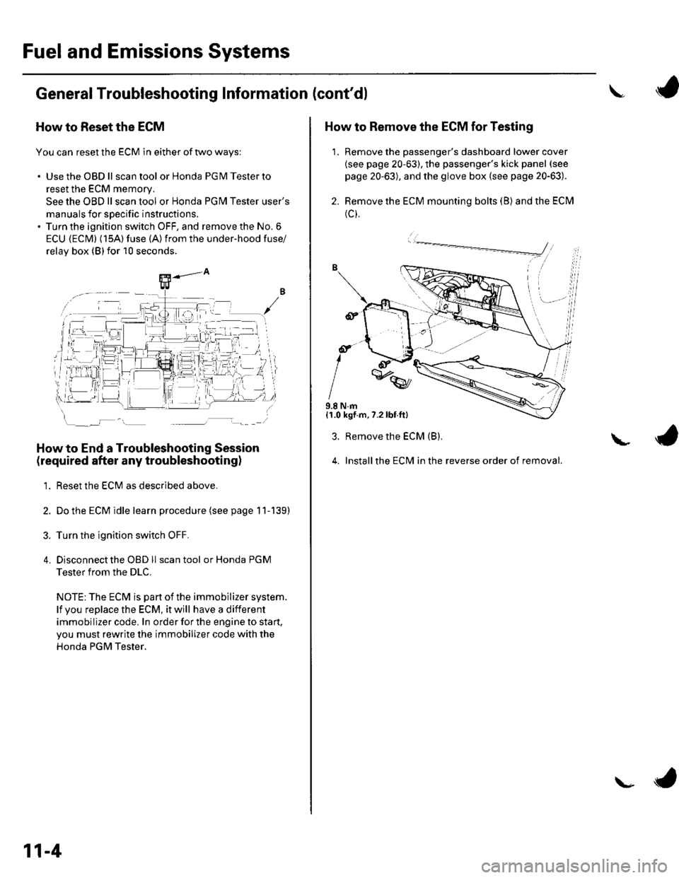 HONDA CIVIC 2003 7.G User Guide Fuel and Emissions Systems
General Troubleshooting Information (contdl
How to Reset the ECM
You can reset the ECM in either of two ways:
. Use the OBD ll scantool or Honda PGMTesterto
reset the ECM m HONDA CIVIC 2003 7.G User Guide Fuel and Emissions Systems
General Troubleshooting Information (contdl
How to Reset the ECM
You can reset the ECM in either of two ways:
. Use the OBD ll scantool or Honda PGMTesterto
reset the ECM m