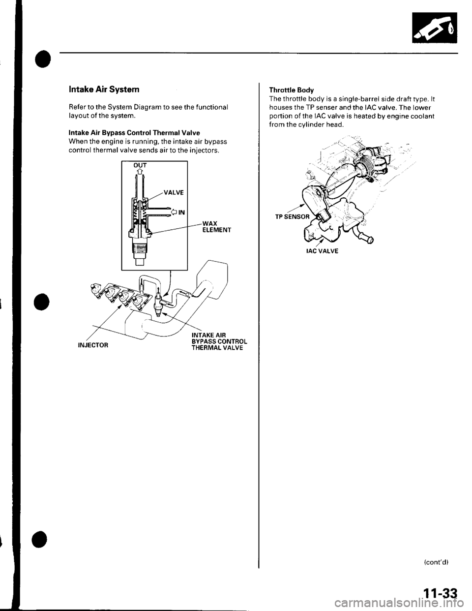 HONDA CIVIC 2003 7.G Repair Manual Intake Air System
Refer to the System Diagram to see the functional
layout of the system.
Intake Air Bypass Control Thermal Valve
When the engine is running, the intake air bypass
control thermal valv HONDA CIVIC 2003 7.G Repair Manual Intake Air System
Refer to the System Diagram to see the functional
layout of the system.
Intake Air Bypass Control Thermal Valve
When the engine is running, the intake air bypass
control thermal valv