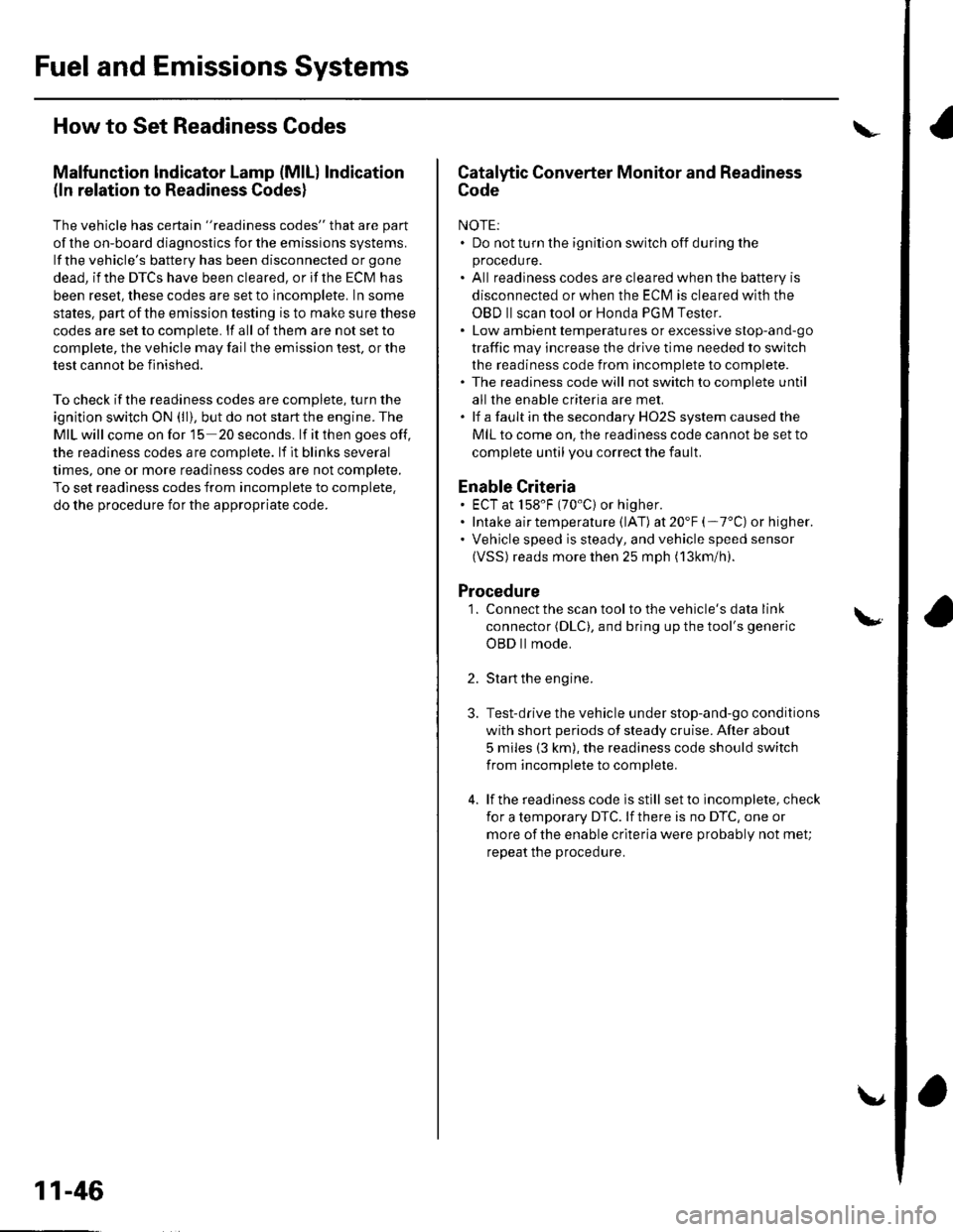 HONDA CIVIC 2003 7.G Owners Guide Fuel and Emissions Systems
How to Set Readiness Codes
Malfunction lndicator Lamp (MlL) Indication
(ln relation to Readiness Codesl
The vehicle has certain "readiness codes" that are part
of the on-boa