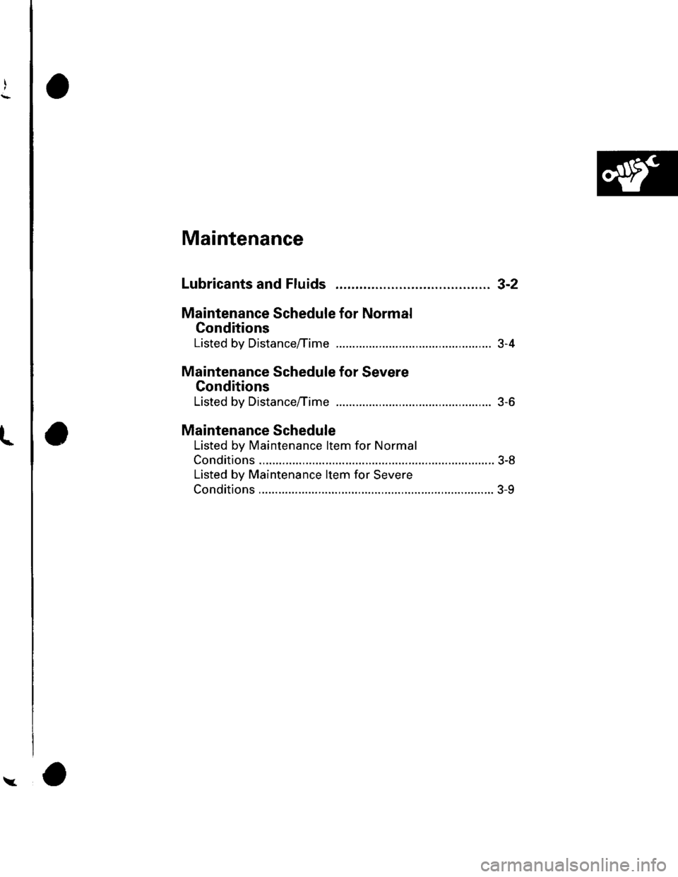 HONDA CIVIC 2003 7.G Workshop Manual I
t
\.4
Maintenance
Lubricants and Fluids
Maintenance Schedule for Normal
Conditions
Listed by Distance/Time
Maintenance Schedule for Severe
Gonditions
Listed by Distance/Time
Maintenance Schedule
Lis