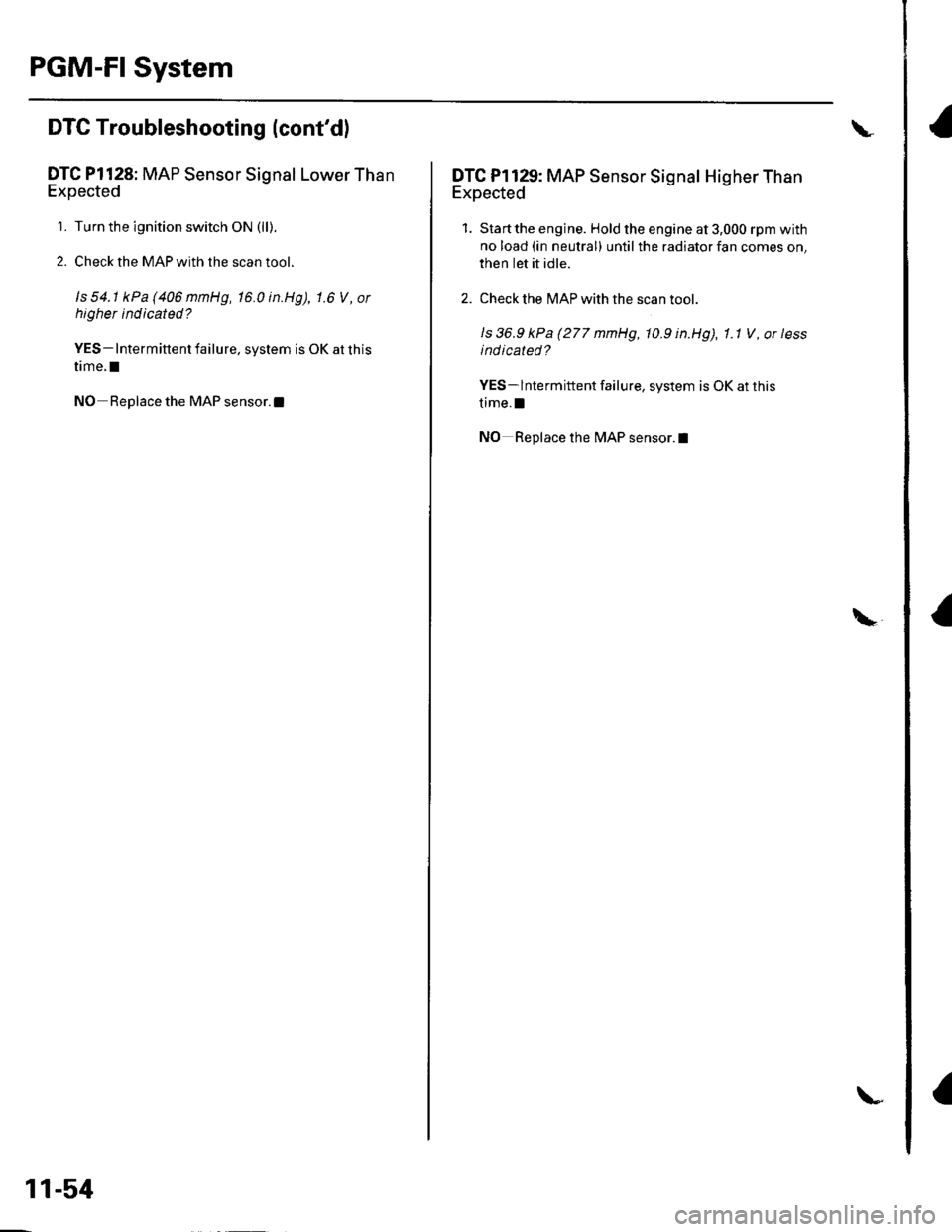 HONDA CIVIC 2002 7.G Service Manual PGM-FI System
a
DTC Troubleshooting (contdl
DTC Pl128: MAP Sensor Signal Lower Than
Expected
1. Turn the ignition switch ON (ll).
2. Check the MAP with the scan tool.
ls 54.1 kPa(406mmHg, 16.0in.Hg), HONDA CIVIC 2002 7.G Service Manual PGM-FI System
a
DTC Troubleshooting (contdl
DTC Pl128: MAP Sensor Signal Lower Than
Expected
1. Turn the ignition switch ON (ll).
2. Check the MAP with the scan tool.
ls 54.1 kPa(406mmHg, 16.0in.Hg),