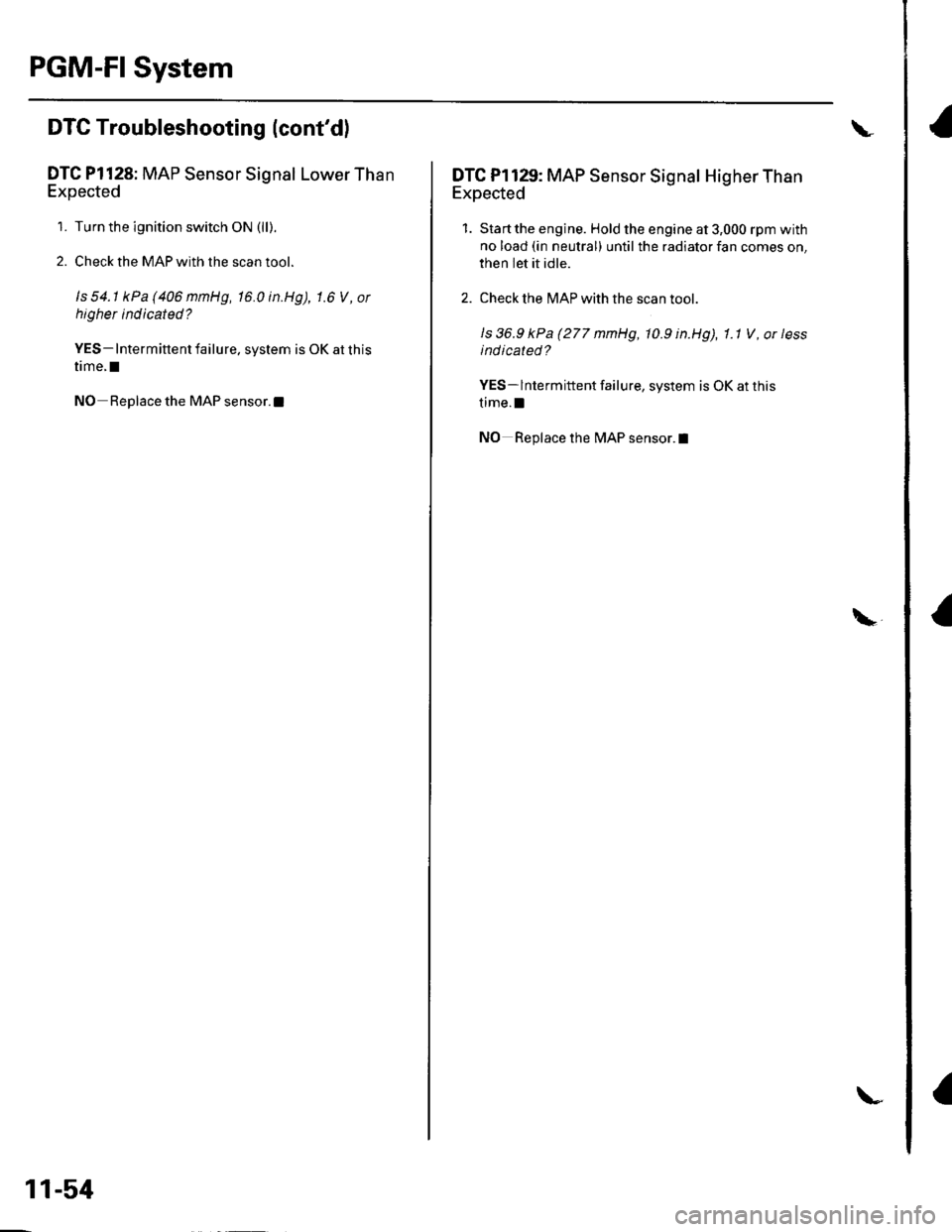 HONDA CIVIC 2002 7.G Workshop Manual PGM-FI System
a
DTC Troubleshooting (contdl
DTC Pl128: MAP Sensor Signal Lower Than
Expected
1. Turn the ignition switch ON (ll).
2. Check the MAP with the scan tool.
ls 54.1 kPa(406mmHg, 16.0in.Hg),