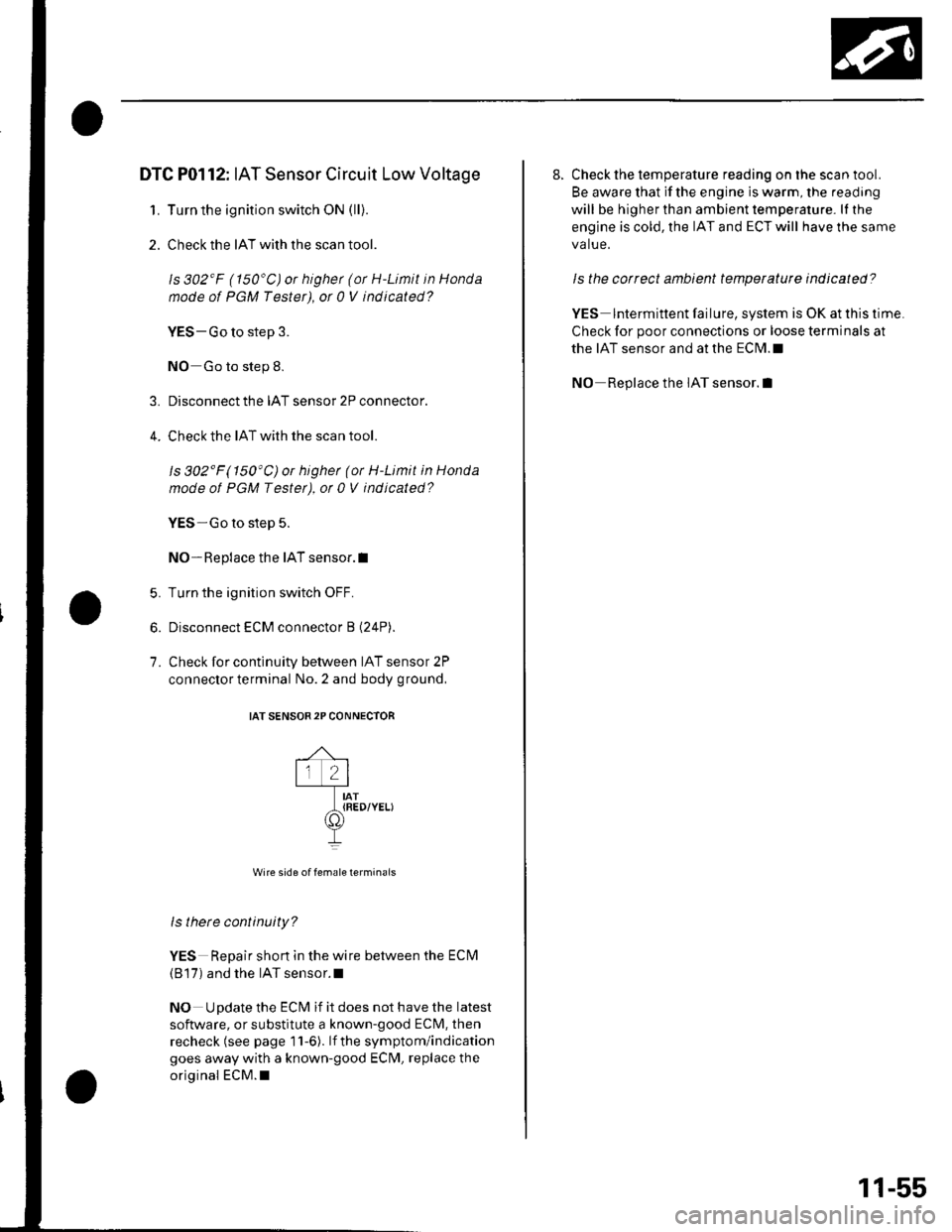 HONDA CIVIC 2002 7.G Service Manual 4.
DTC P0112: IAT Sensor Circuit Low Voltage
1. Turn the ignition switch ON (ll).
2. Check the IAT with the scan tool.
ls 302F (150C) or highet (or H-Limit in Honda
node of PGM Tester), ot 0 V indic HONDA CIVIC 2002 7.G Service Manual 4.
DTC P0112: IAT Sensor Circuit Low Voltage
1. Turn the ignition switch ON (ll).
2. Check the IAT with the scan tool.
ls 302F (150C) or highet (or H-Limit in Honda
node of PGM Tester), ot 0 V indic