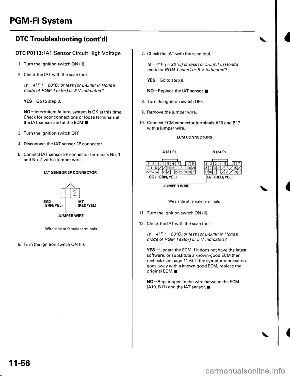 HONDA CIVIC 2002 7.G Service Manual PGM-FI System
I
{
(
DTC Troubleshooting (contdl
DTC P0113: IAT Sensor Circuit High Voltage
1. Turn the ignition switch ON (ll).
2. Check the IAT with the scan tool.
ls 4F (-20C) or less (or L-Limit HONDA CIVIC 2002 7.G Service Manual PGM-FI System
I
{
(
DTC Troubleshooting (contdl
DTC P0113: IAT Sensor Circuit High Voltage
1. Turn the ignition switch ON (ll).
2. Check the IAT with the scan tool.
ls 4F (-20C) or less (or L-Limit