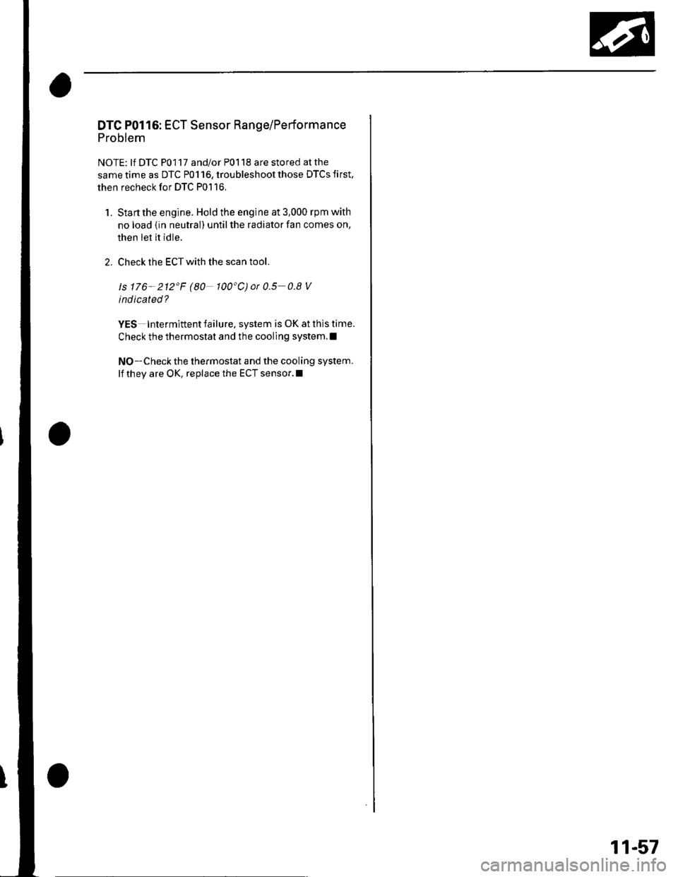 HONDA CIVIC 2002 7.G Service Manual DTC P0116: ECT Sensor Range/Performance
Problem
NOTE: lf DTC P0117 and/or P0118 are stored at the
same time as DTC P0116, troubleshoot those DTCS first,
then recheck for DTC P0116,
1. Stanthe engine. HONDA CIVIC 2002 7.G Service Manual DTC P0116: ECT Sensor Range/Performance
Problem
NOTE: lf DTC P0117 and/or P0118 are stored at the
same time as DTC P0116, troubleshoot those DTCS first,
then recheck for DTC P0116,
1. Stanthe engine.