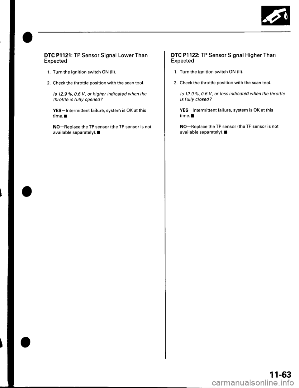 HONDA CIVIC 2002 7.G Repair Manual DTC Pl121: TP Sensor Signal Lower Than
Expected
1. Turn the ignition switch ON (ll).
2. Check the throttle position with the scan tool.
ls 12.9/.,0.6 V, or higher indicated when the
throttle is tully HONDA CIVIC 2002 7.G Repair Manual DTC Pl121: TP Sensor Signal Lower Than
Expected
1. Turn the ignition switch ON (ll).
2. Check the throttle position with the scan tool.
ls 12.9/.,0.6 V, or higher indicated when the
throttle is tully