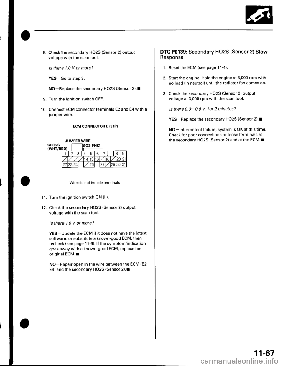 HONDA CIVIC 2002 7.G Repair Manual 8.Check the secondary H02S (Sensor 2) output
voltage with the scan tool,
ls there 1.0 V ot mote?
YES-Go to step 9.
NO Replace the secondary HO2S (Sensor 2).1
Turn the ignition switch OFF.
Connect ECM HONDA CIVIC 2002 7.G Repair Manual 8.Check the secondary H02S (Sensor 2) output
voltage with the scan tool,
ls there 1.0 V ot mote?
YES-Go to step 9.
NO Replace the secondary HO2S (Sensor 2).1
Turn the ignition switch OFF.
Connect ECM