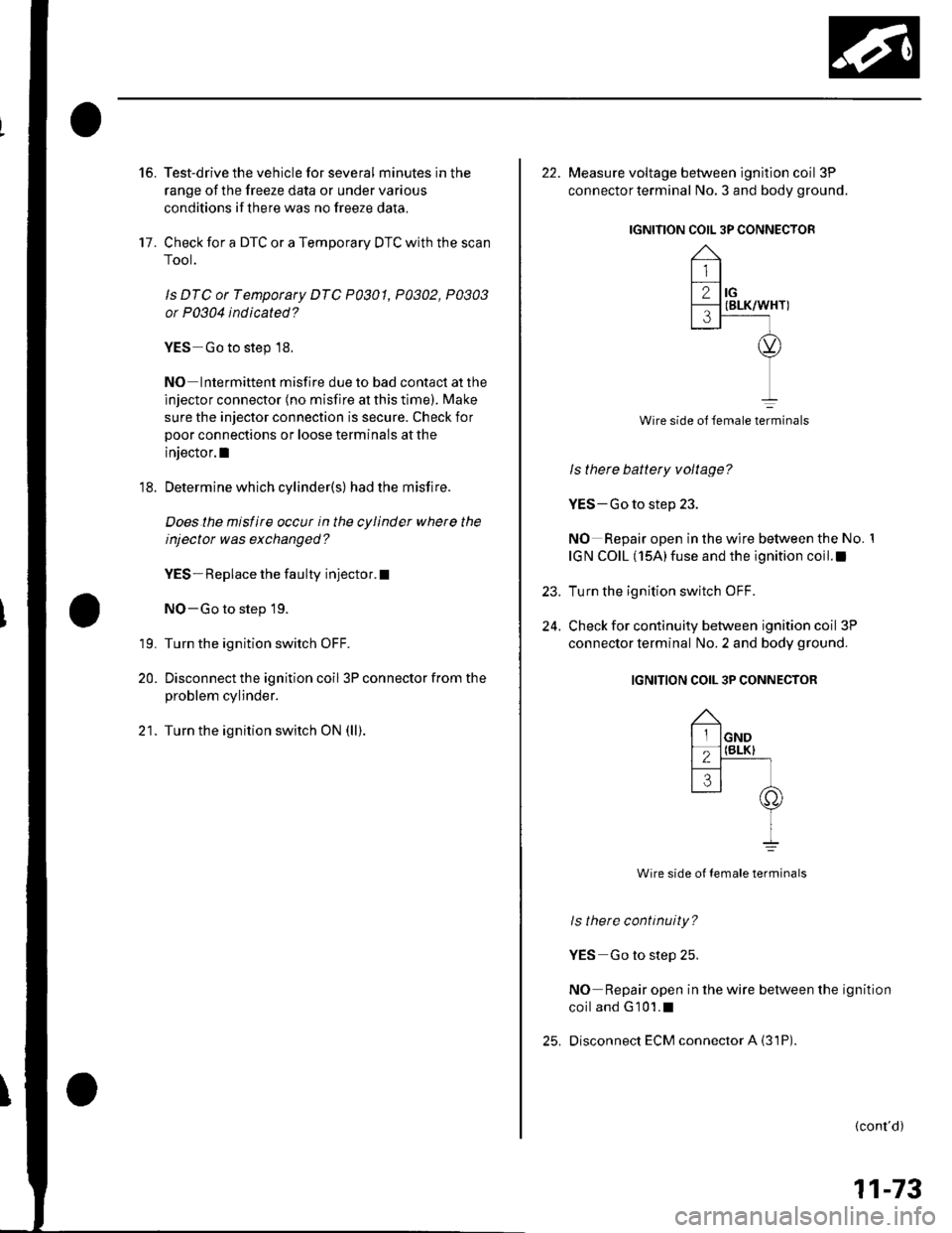 HONDA CIVIC 2003 7.G Owners Guide 16.Test-drive the vehicle for several minutes in the
range of the freeze data or under various
conditions if there was no freeze data.
Check for a DTC or a Temporary DTC with the scan
Tool.
ls DTC or 