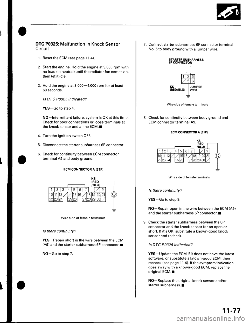 HONDA CIVIC 2002 7.G Repair Manual DTG P0325: Malfunction in Knock Sensor
Circu it
1. Reset the ECM (see page 11-4).
2. Start the engine. Hold the engine at 3,000 rpm with
no load (in neutral) until the radiator fan comes on,
then let HONDA CIVIC 2002 7.G Repair Manual DTG P0325: Malfunction in Knock Sensor
Circu it
1. Reset the ECM (see page 11-4).
2. Start the engine. Hold the engine at 3,000 rpm with
no load (in neutral) until the radiator fan comes on,
then let