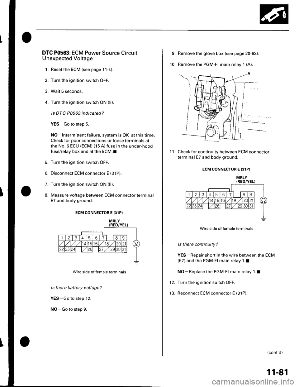 HONDA CIVIC 2003 7.G Owners Manual DTC P0563: ECM Power Source Circuit
U nexpected Voltage
1. Reset the ECI\4 {see page l1-4}.
2. Turn the ignition switch OFF.
3. Wait 5 seconds.
4. Turn the ignition switch ON {lll.
ls DTC P0563 indica HONDA CIVIC 2003 7.G Owners Manual DTC P0563: ECM Power Source Circuit
U nexpected Voltage
1. Reset the ECI\4 {see page l1-4}.
2. Turn the ignition switch OFF.
3. Wait 5 seconds.
4. Turn the ignition switch ON {lll.
ls DTC P0563 indica