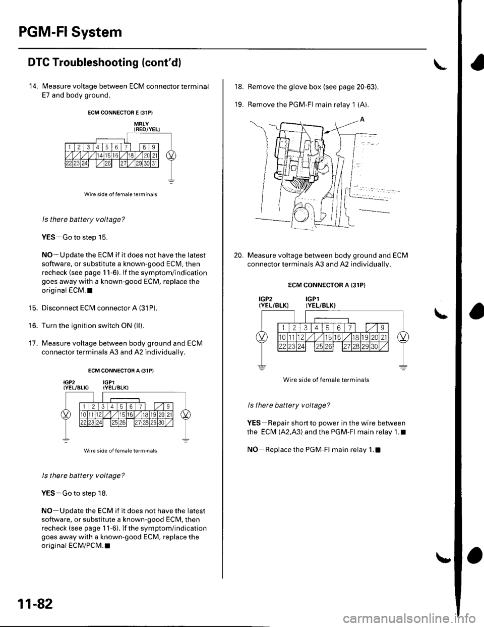 HONDA CIVIC 2003 7.G Owners Manual PGM-FISystem
DTC Troubleshooting (contdl
14. Measure voltage between ECM connector terminal
E7 and body ground.
ECM CONNECTOR E 13lPI
MRLYIBEO/YEL)
Wire side of female terminals
ls there battery volt HONDA CIVIC 2003 7.G Owners Manual PGM-FISystem
DTC Troubleshooting (contdl
14. Measure voltage between ECM connector terminal
E7 and body ground.
ECM CONNECTOR E 13lPI
MRLYIBEO/YEL)
Wire side of female terminals
ls there battery volt