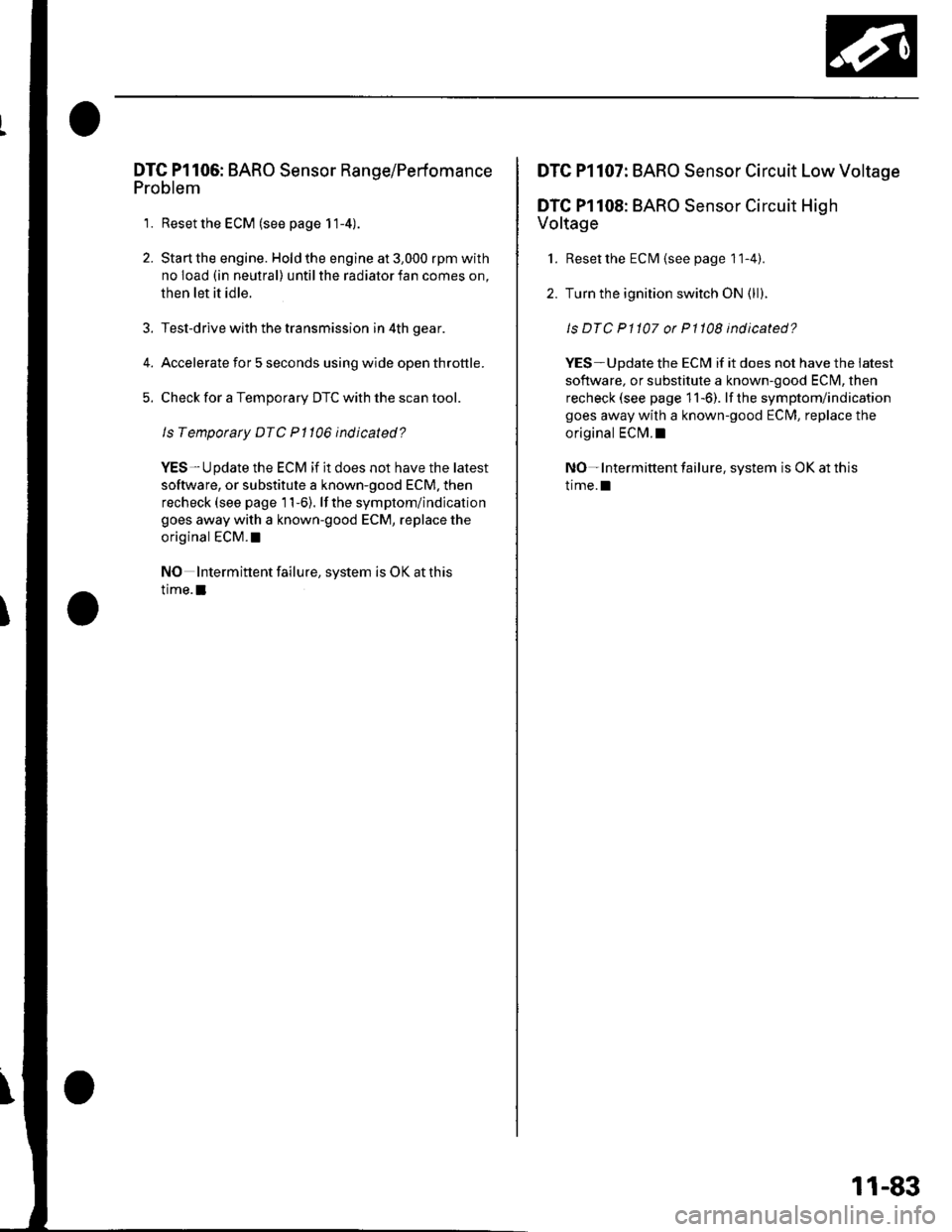 HONDA CIVIC 2002 7.G Repair Manual DTG Pl106: BARO Sensor Range/Perfomance
Problem
1. Reset the ECM (see page 11-4).
2. Start the engine. Hold the engine at 3,000 rpm with
no load (in neutral) until the radiator fan comes on,
then let HONDA CIVIC 2002 7.G Repair Manual DTG Pl106: BARO Sensor Range/Perfomance
Problem
1. Reset the ECM (see page 11-4).
2. Start the engine. Hold the engine at 3,000 rpm with
no load (in neutral) until the radiator fan comes on,
then let