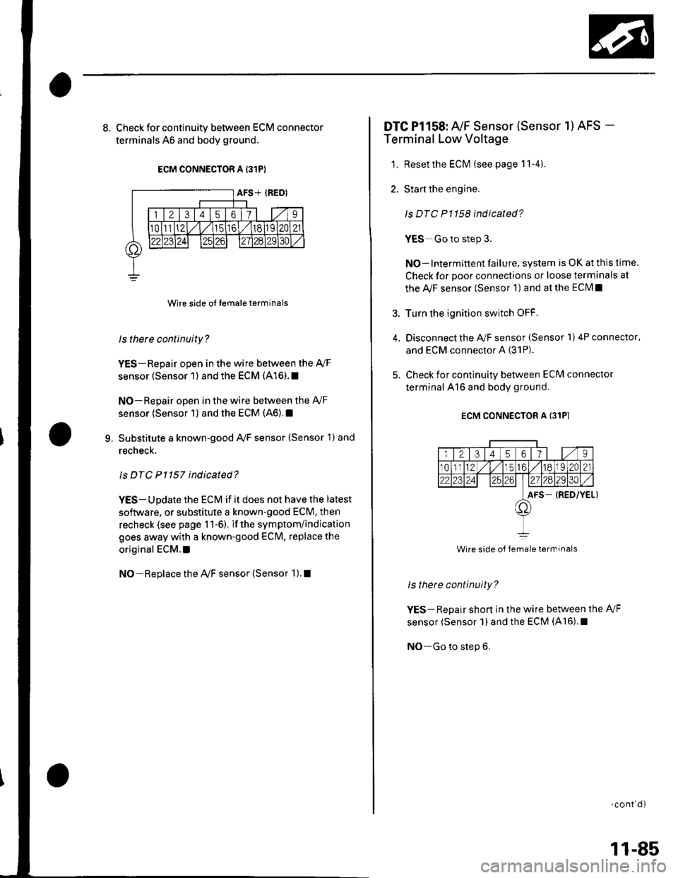 HONDA CIVIC 2002 7.G Repair Manual 8. Check for continuity between ECM connector
terminals 46 and body ground.
ECM CONNECTOR A 131P}
Wire side ol lemale terminals
ls there continuity?
YES-Repair open in the wire between the AyF
sensor HONDA CIVIC 2002 7.G Repair Manual 8. Check for continuity between ECM connector
terminals 46 and body ground.
ECM CONNECTOR A 131P}
Wire side ol lemale terminals
ls there continuity?
YES-Repair open in the wire between the AyF
sensor