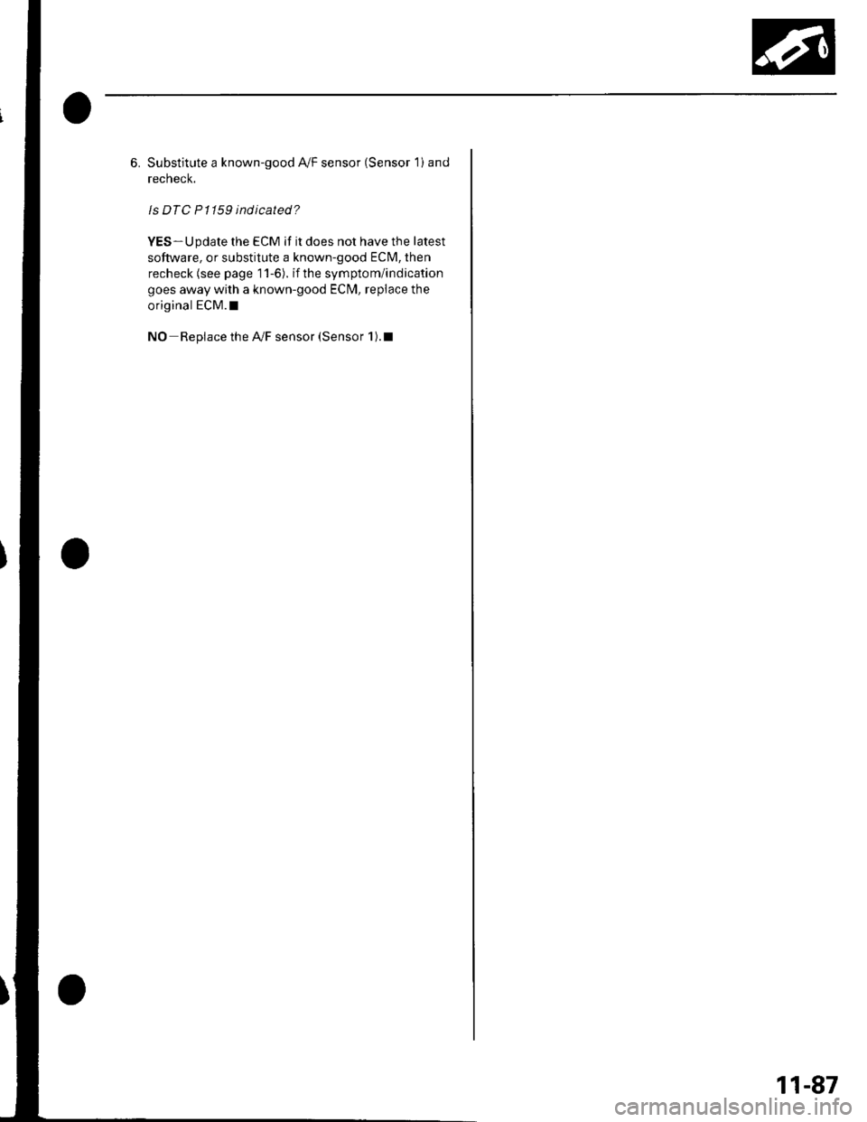 HONDA CIVIC 2002 7.G Repair Manual 6. Substitute a known-good AyF sensor (Sensor 1i and
recnecK.
ls DTC P1159 indicated?
YES-Update the ECM if it does not have the latest
software, or substitute a known-good ECM, then
recheck (see pag HONDA CIVIC 2002 7.G Repair Manual 6. Substitute a known-good AyF sensor (Sensor 1i and
recnecK.
ls DTC P1159 indicated?
YES-Update the ECM if it does not have the latest
software, or substitute a known-good ECM, then
recheck (see pag