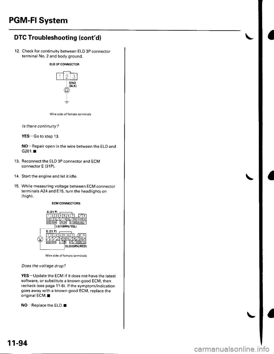 HONDA CIVIC 2003 7.G Owners Manual PGM-FI System
DTC Troubleshooting (contdl
12, Check for continuity between ELD 3P connector
terminal No.2 and body ground.
ELD3P CONNECTOR
Wire side of female terminals
ls there continuity?
YES Go to HONDA CIVIC 2003 7.G Owners Manual PGM-FI System
DTC Troubleshooting (contdl
12, Check for continuity between ELD 3P connector
terminal No.2 and body ground.
ELD3P CONNECTOR
Wire side of female terminals
ls there continuity?
YES Go to