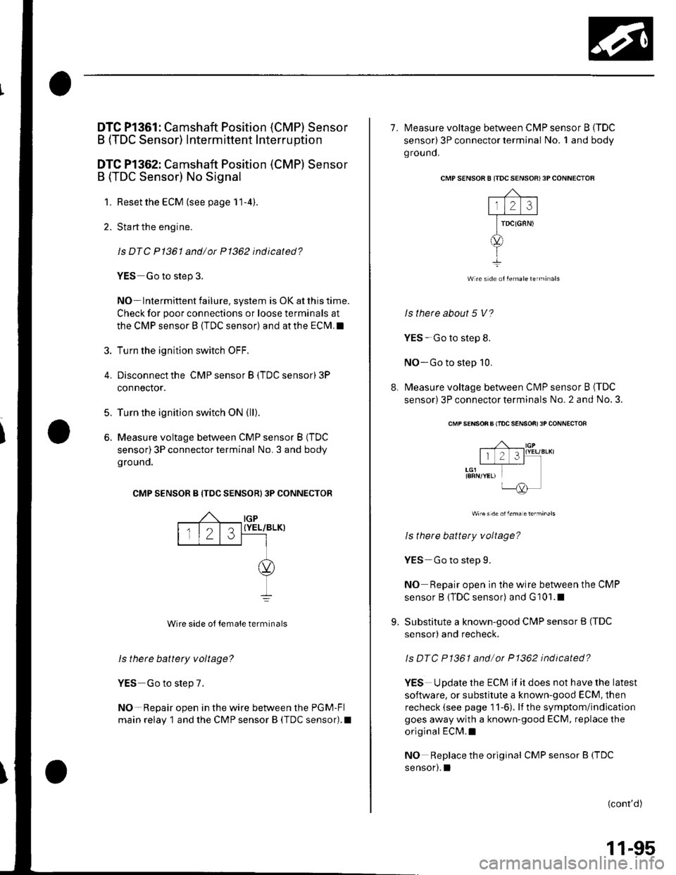 HONDA CIVIC 2003 7.G Owners Guide 3.
4.
5.
6.
DTC Pl361: Camshaft Position (CMP) Sensor
B (TDC Sensor) Intermittent Interruption
DTC Pl362: Camshaft Position (CMP) Sensor
B (TDC Sensor) No Signal
1. Reset the ECM (see page 11-4).
2. S HONDA CIVIC 2003 7.G Owners Guide 3.
4.
5.
6.
DTC Pl361: Camshaft Position (CMP) Sensor
B (TDC Sensor) Intermittent Interruption
DTC Pl362: Camshaft Position (CMP) Sensor
B (TDC Sensor) No Signal
1. Reset the ECM (see page 11-4).
2. S