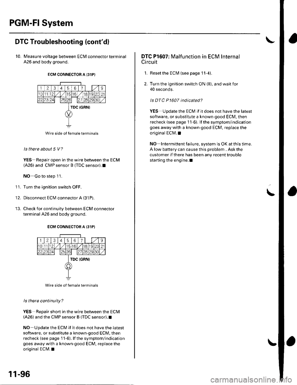 HONDA CIVIC 2002 7.G Manual PDF PGM-FI System
DTC Troubleshooting (contd)
10. Measure voltage between ECI\4 connectorterminal
A26 and body ground.
ECM CONNECTOR A (31P)
12345617I
011 121./61,/ 18I2C2l
23 2421 m30
TDC {GRN}
Wire sid HONDA CIVIC 2002 7.G Manual PDF PGM-FI System
DTC Troubleshooting (contd)
10. Measure voltage between ECI\4 connectorterminal
A26 and body ground.
ECM CONNECTOR A (31P)
12345617I
011 121./61,/ 18I2C2l
23 2421 m30
TDC {GRN}
Wire sid